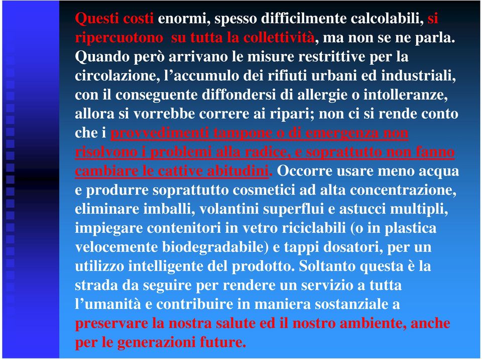 ripari; non ci si rende conto che i provvedimenti tampone o di emergenza non risolvono i problemi alla radice, e soprattutto non fanno cambiare le cattive abitudini.