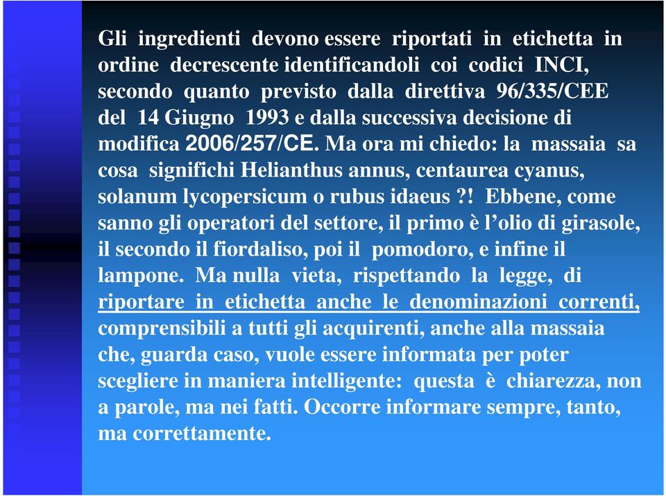 ! Ebbene, come sanno gli operatori del settore, il primo è l olio di girasole, il secondo il fiordaliso, poi il pomodoro, e infine il lampone.