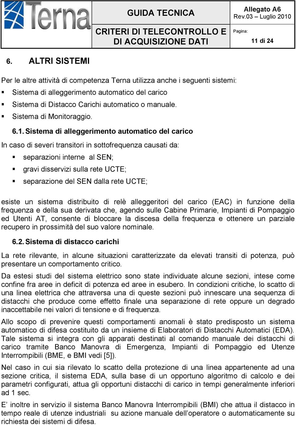 Sistema di alleggerimento automatico del carico In caso di severi transitori in sottofrequenza causati da: separazioni interne al SEN; gravi disservizi sulla rete UCTE; separazione del SEN dalla rete