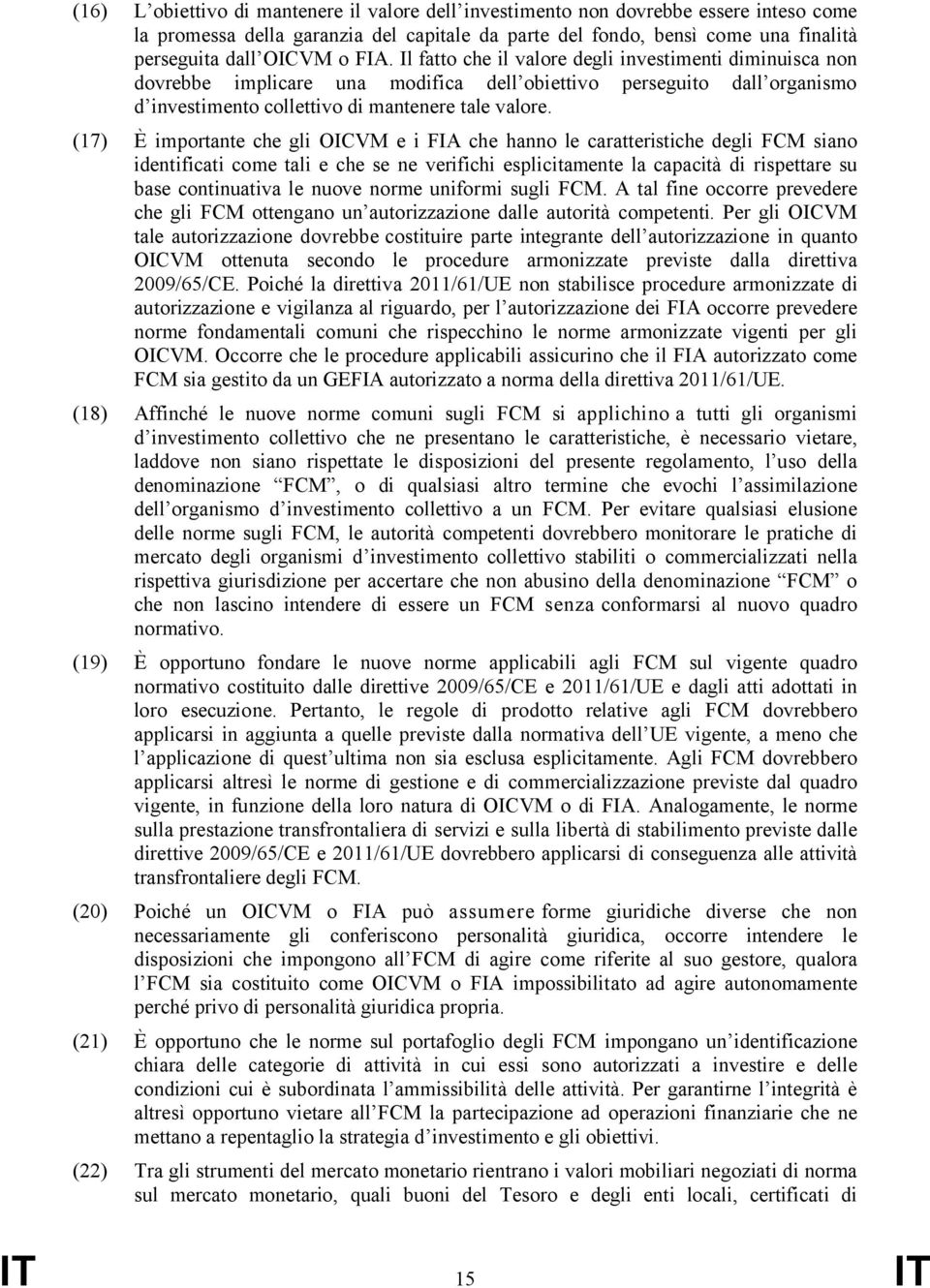 (17) È importante che gli OICVM e i FIA che hanno le caratteristiche degli FCM siano identificati come tali e che se ne verifichi esplicitamente la capacità di rispettare su base continuativa le