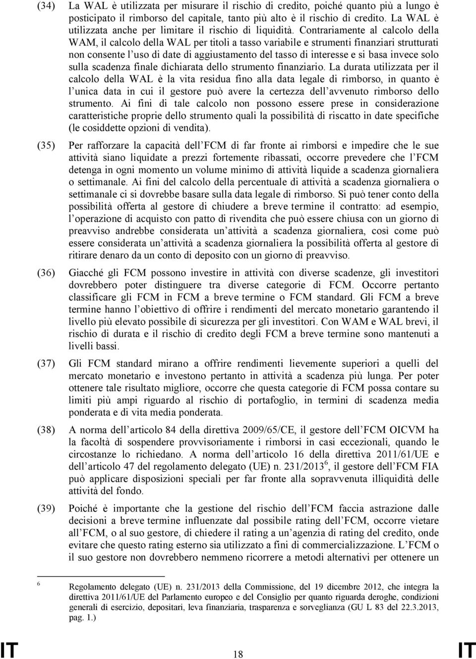 Contrariamente al calcolo della WAM, il calcolo della WAL per titoli a tasso variabile e strumenti finanziari strutturati non consente l uso di date di aggiustamento del tasso di interesse e si basa