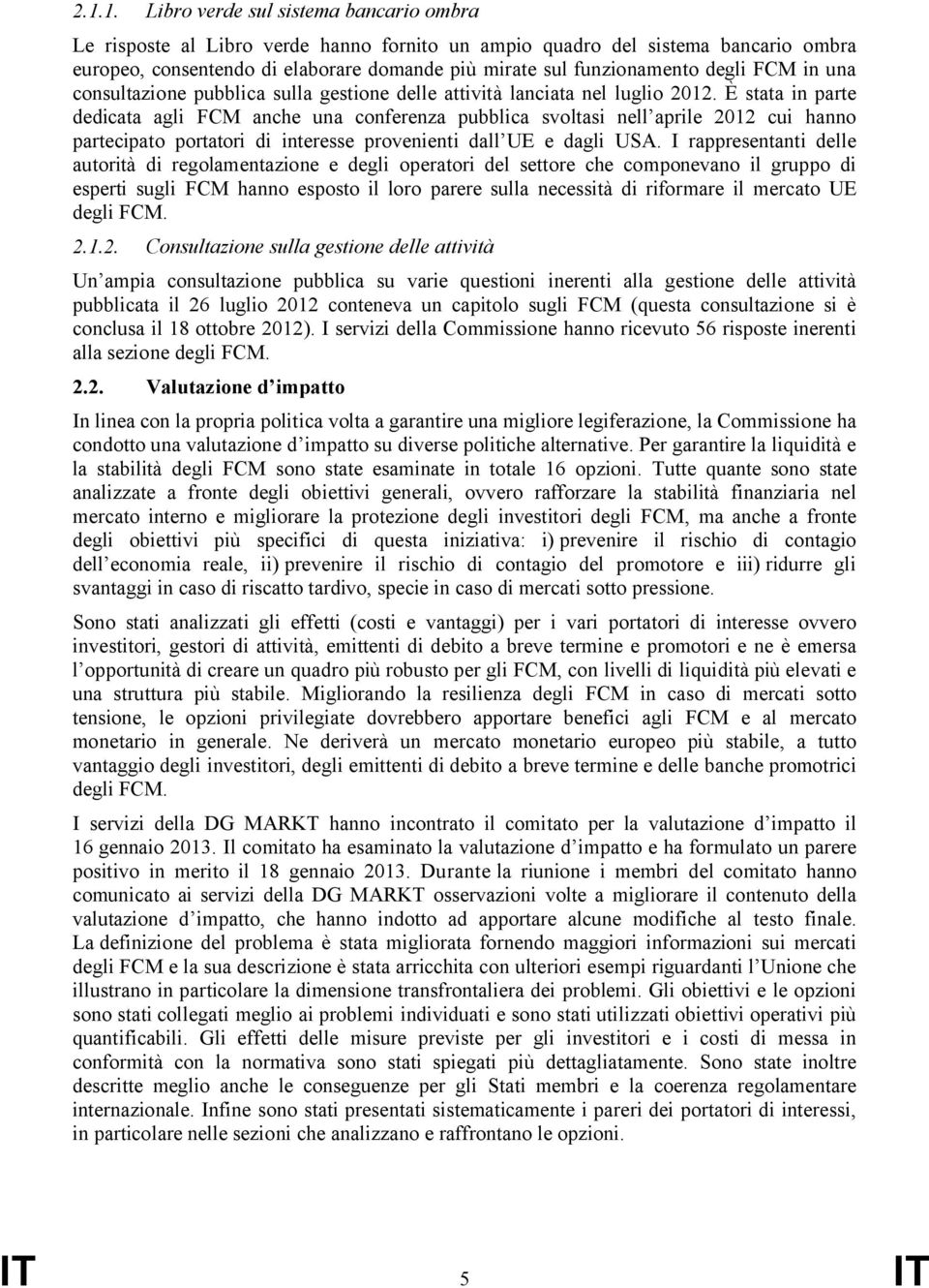 È stata in parte dedicata agli FCM anche una conferenza pubblica svoltasi nell aprile 2012 cui hanno partecipato portatori di interesse provenienti dall UE e dagli USA.