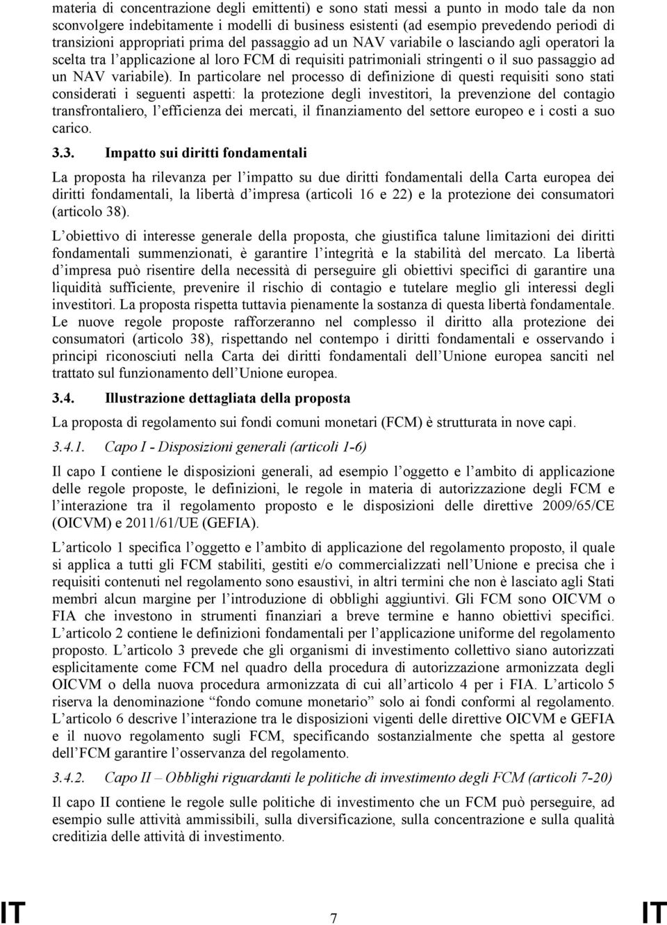 In particolare nel processo di definizione di questi requisiti sono stati considerati i seguenti aspetti: la protezione degli investitori, la prevenzione del contagio transfrontaliero, l efficienza