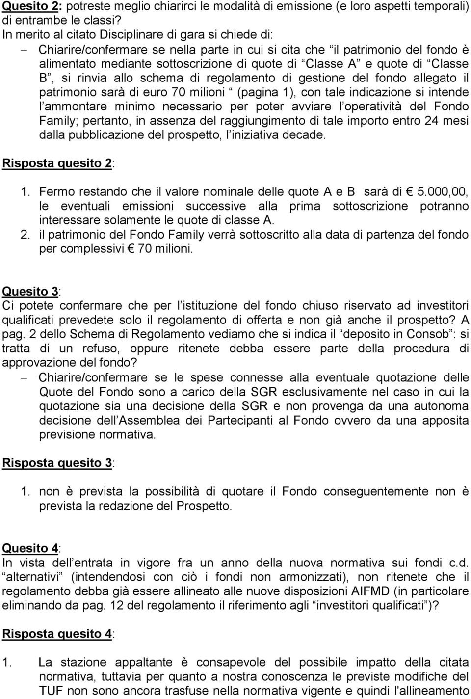 di Classe B, si rinvia allo schema di regolamento di gestione del fondo allegato il patrimonio sarà di euro 70 milioni (pagina 1), con tale indicazione si intende l ammontare minimo necessario per