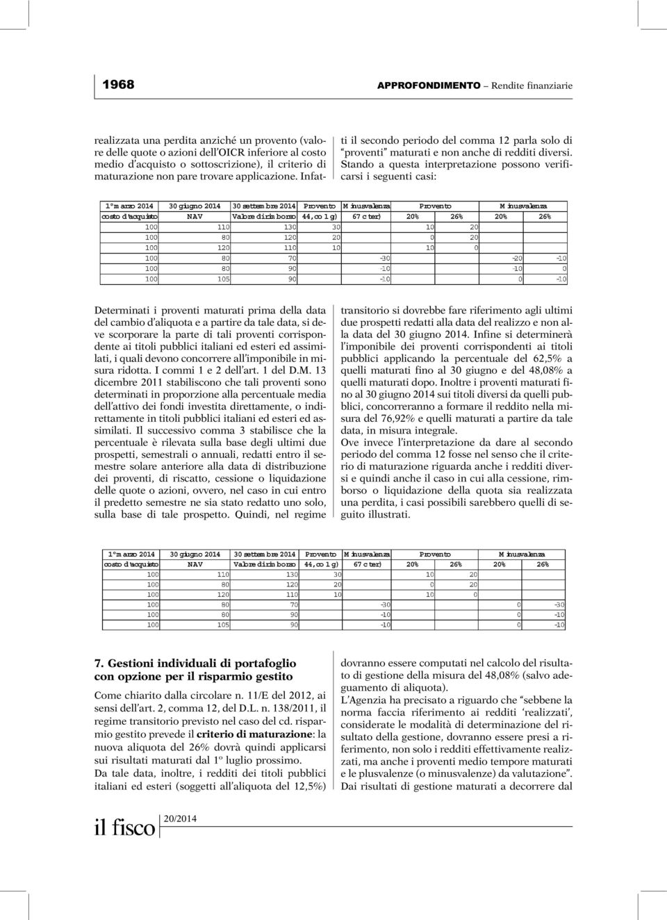 Stando a questa interpretazione possono verificarsi i seguenti casi: Determinati i proventi maturati prima della data del cambio d aliquota e a partire da tale data, si deve scorporare la parte di