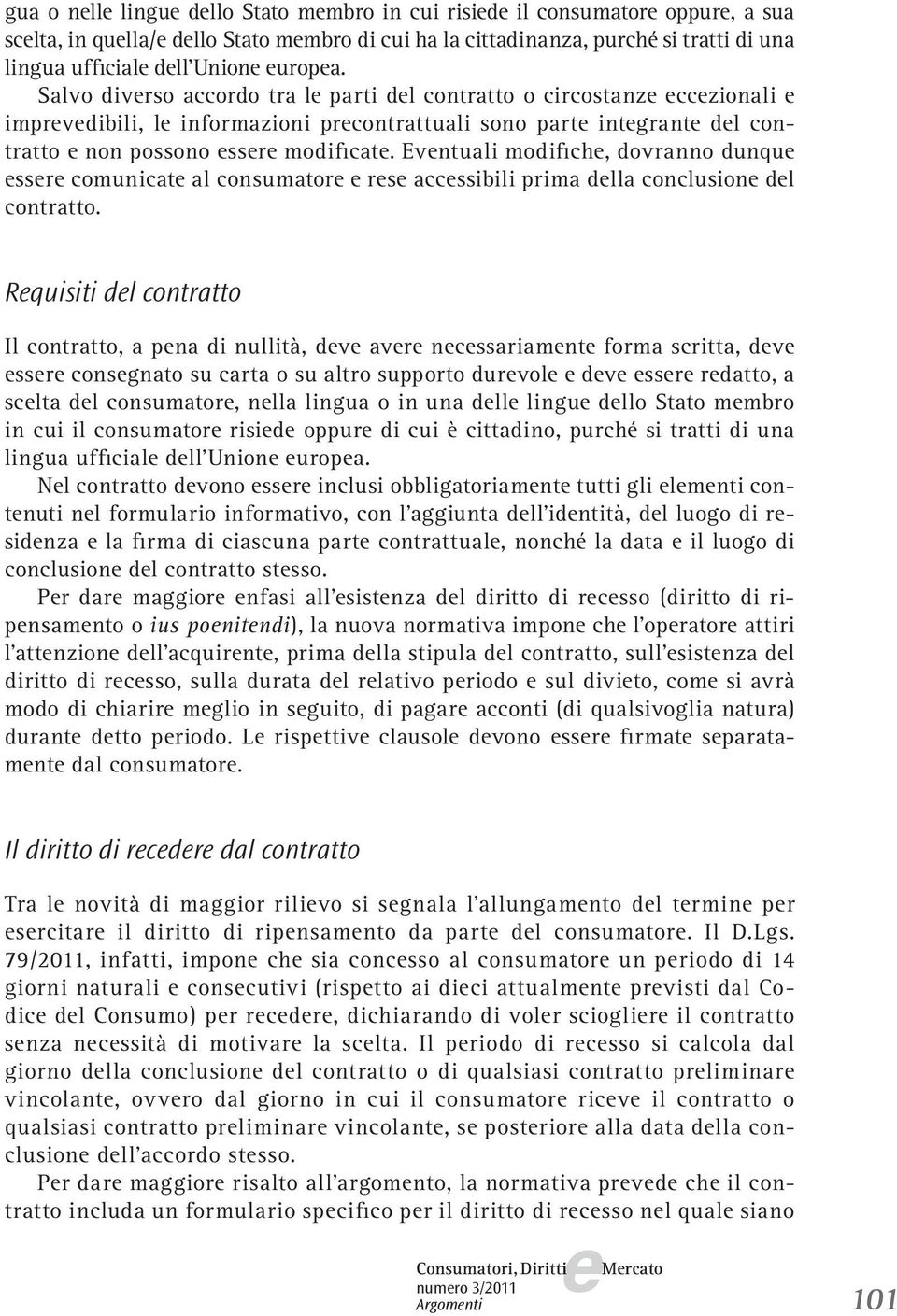 Evntuali modifich, dovranno dunqu ssr comunicat al consumator rs accssibili prima dlla conclusion dl contratto.