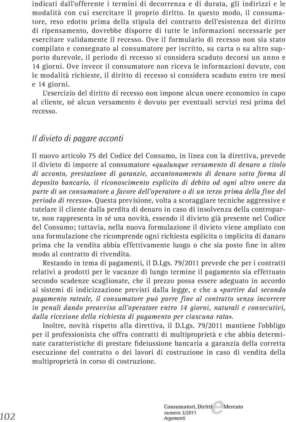 Ov il formulario di rcsso non sia stato compilato consgnato al consumator pr iscritto, su carta o su altro supporto durvol, il priodo di rcsso si considra scaduto dcorsi un anno 14 giorni.