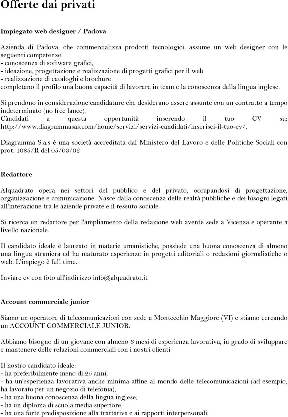 lingua inglese. Si prendono in considerazione candidature che desiderano essere assunte con un contratto a tempo indeterminato (no free lance).