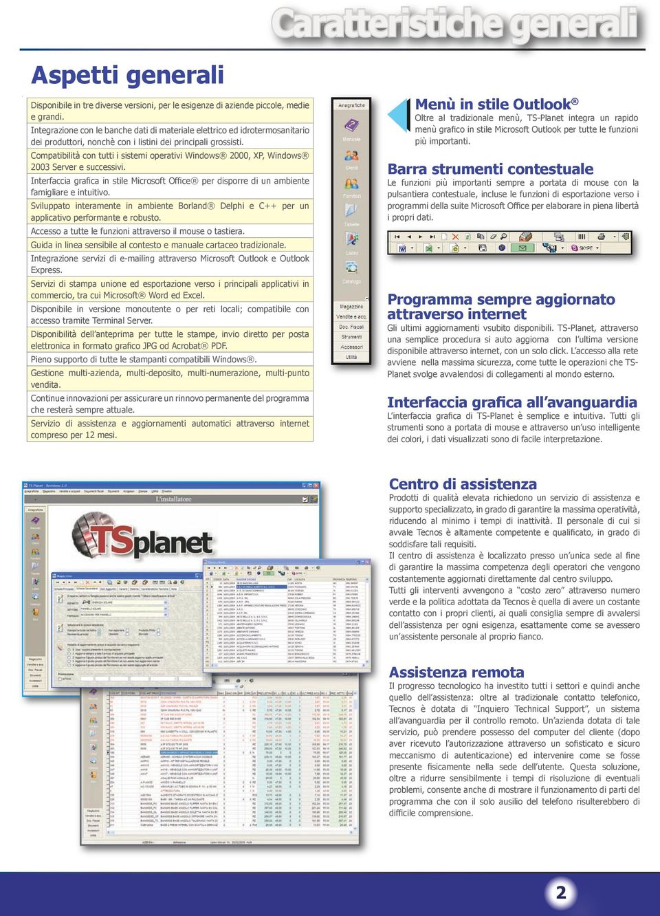 Compatibilità con tutti i sistemi operativi Windows 2000, XP, Windows 2003 Server e successivi. Interfaccia grafica in stile Microsoft Office per disporre di un ambiente famigliare e intuitivo.