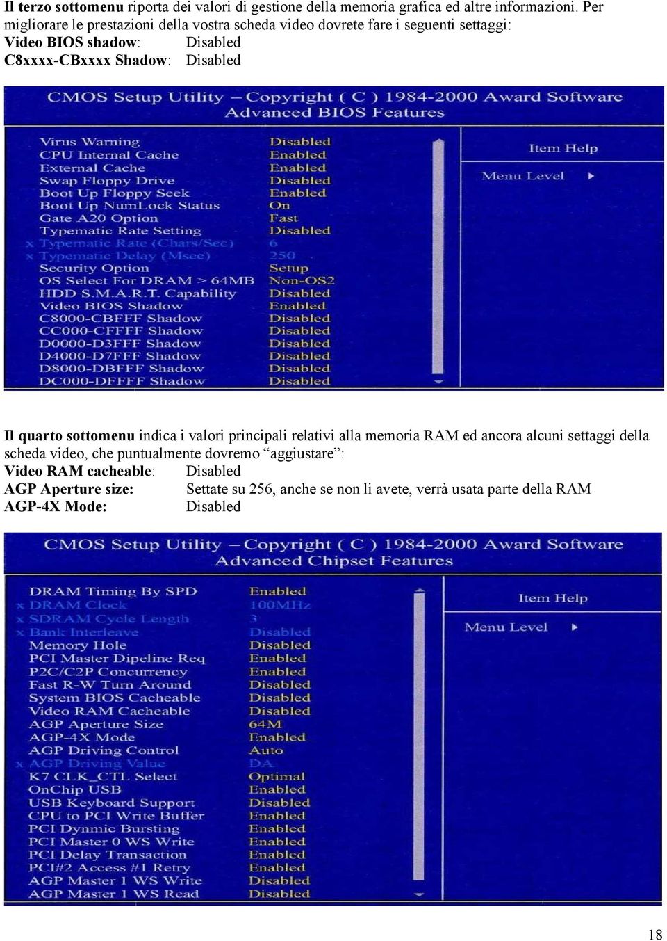 Shadow: Disabled Il quarto sottomenu indica i valori principali relativi alla memoria RAM ed ancora alcuni settaggi della scheda video,