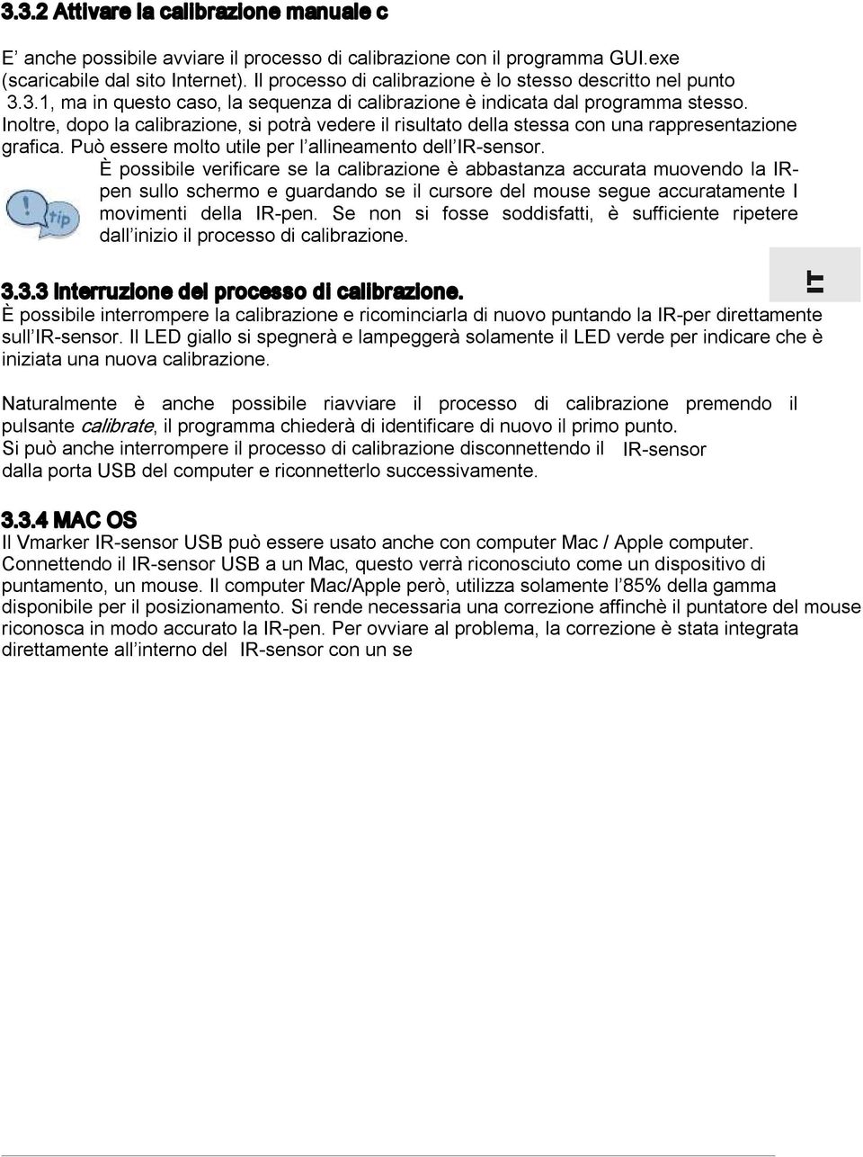 Inoltre, dopo la calibrazione, si potrà vedere il risultato della stessa con una rappresentazione grafica. Può essere molto utile per l allineamento dell IR sensor.