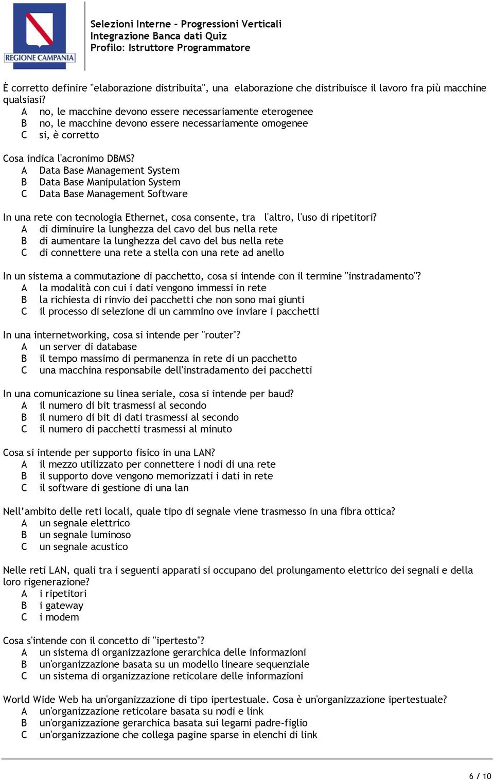 A Data Base Management System B Data Base Manipulation System C Data Base Management Software In una rete con tecnologia Ethernet, cosa consente, tra l'altro, l'uso di ripetitori?