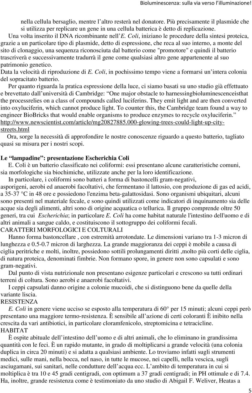 Coli, iniziano le procedure della sintesi proteica, grazie a un particolare tipo di plasmide, detto di espressione, che reca al suo interno, a monte del sito di clonaggio, una sequenza riconosciuta