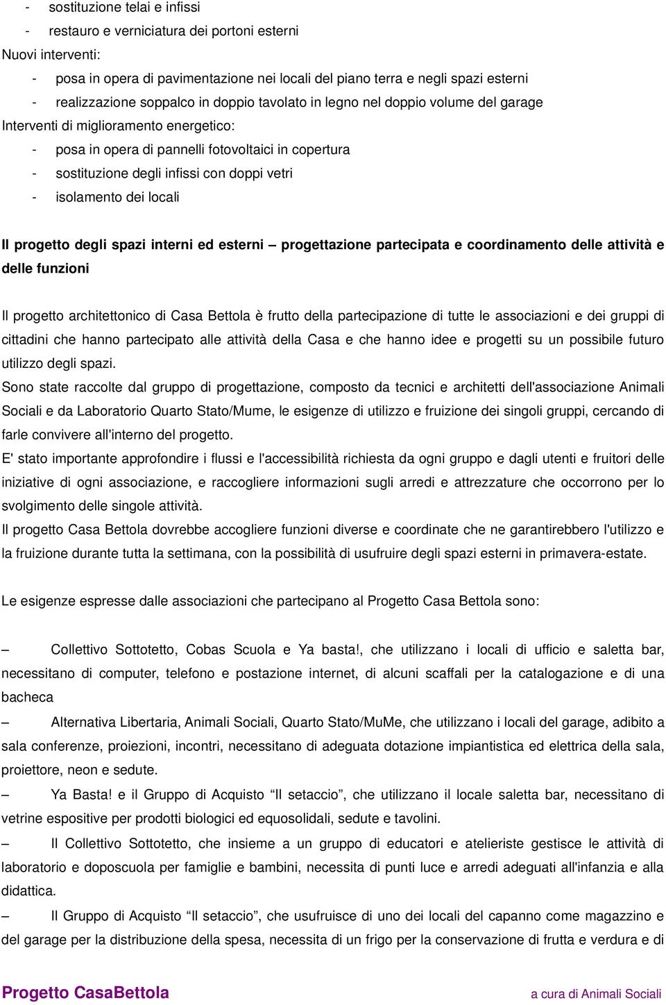 vetri - isolamento dei locali Il progetto degli spazi interni ed esterni progettazione partecipata e coordinamento delle attività e delle funzioni Il progetto architettonico di Casa Bettola è frutto