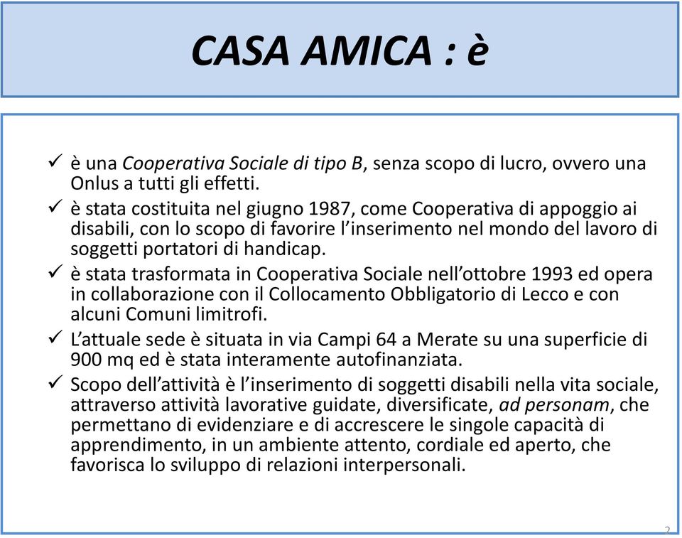 è stata trasformata in Cooperativa Sociale nell ottobre 1993 ed opera in collaborazione con il Collocamento Obbligatorio di Lecco e con alcuni Comuni limitrofi.