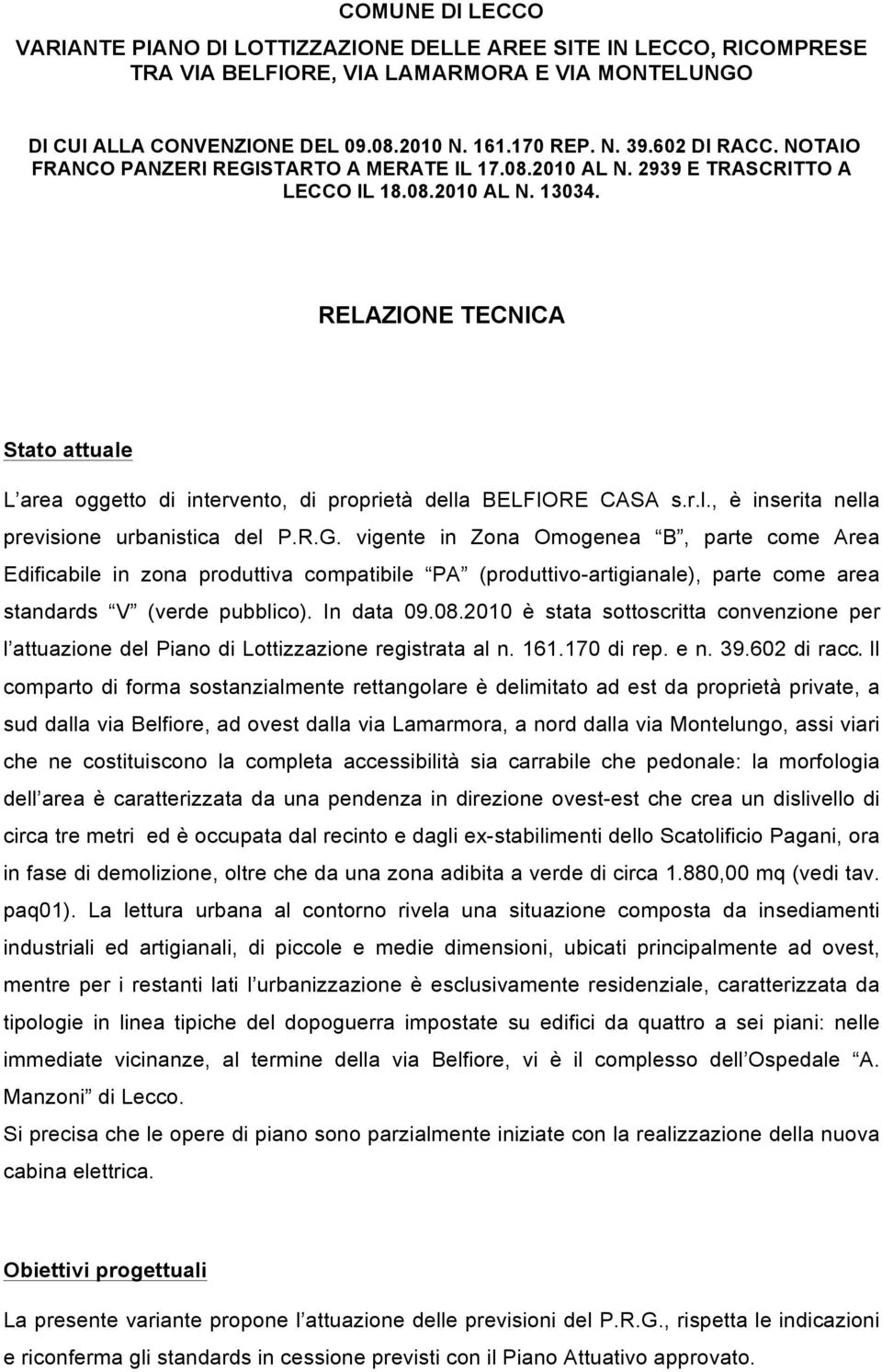 RELAZIONE TECNICA Stato attuale L area oggetto di intervento, di proprietà della BELFIORE CASA s.r.l., è inserita nella previsione urbanistica del P.R.G.