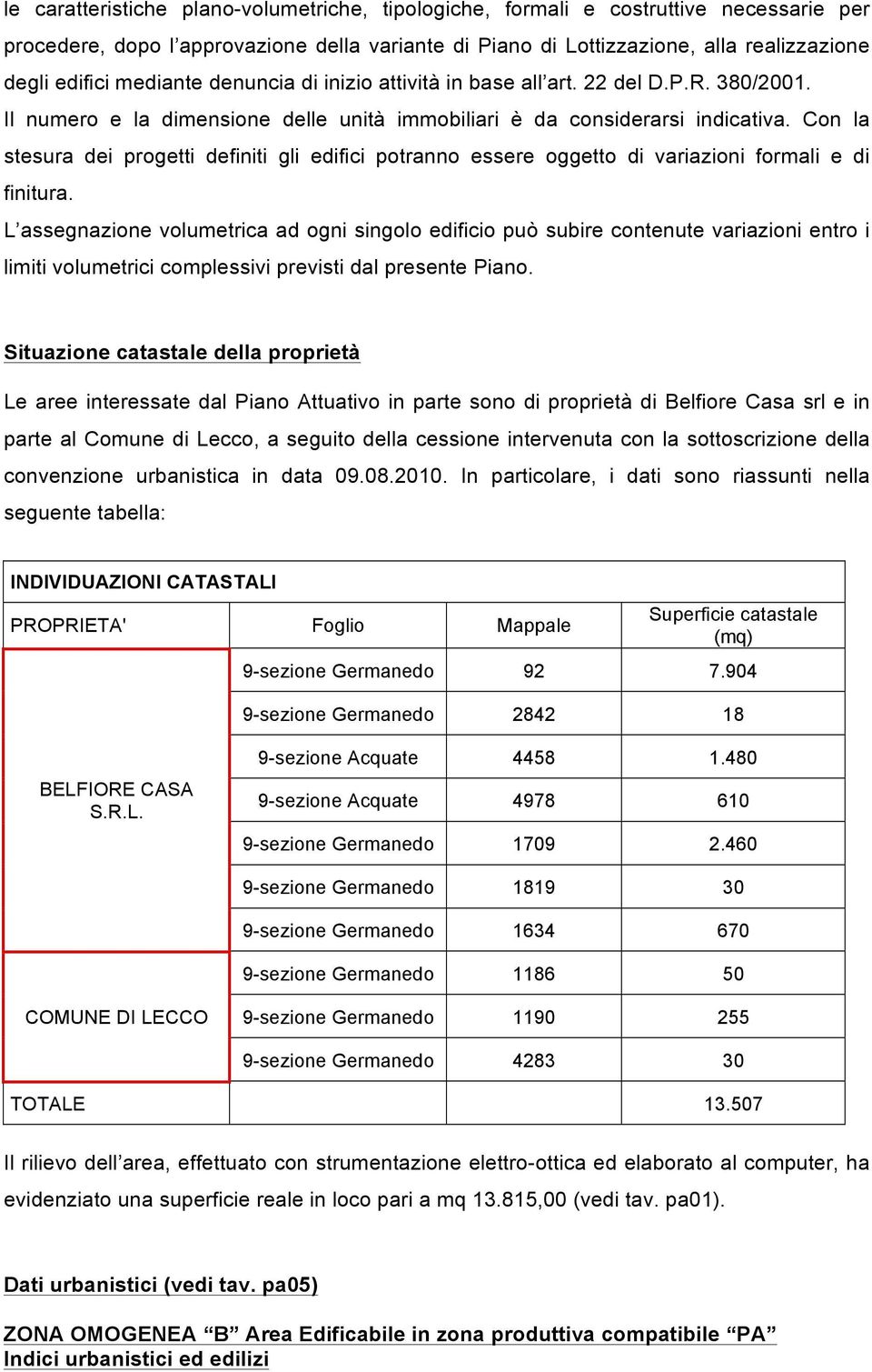 Con la stesura dei progetti definiti gli edifici potranno essere oggetto di variazioni formali e di finitura.