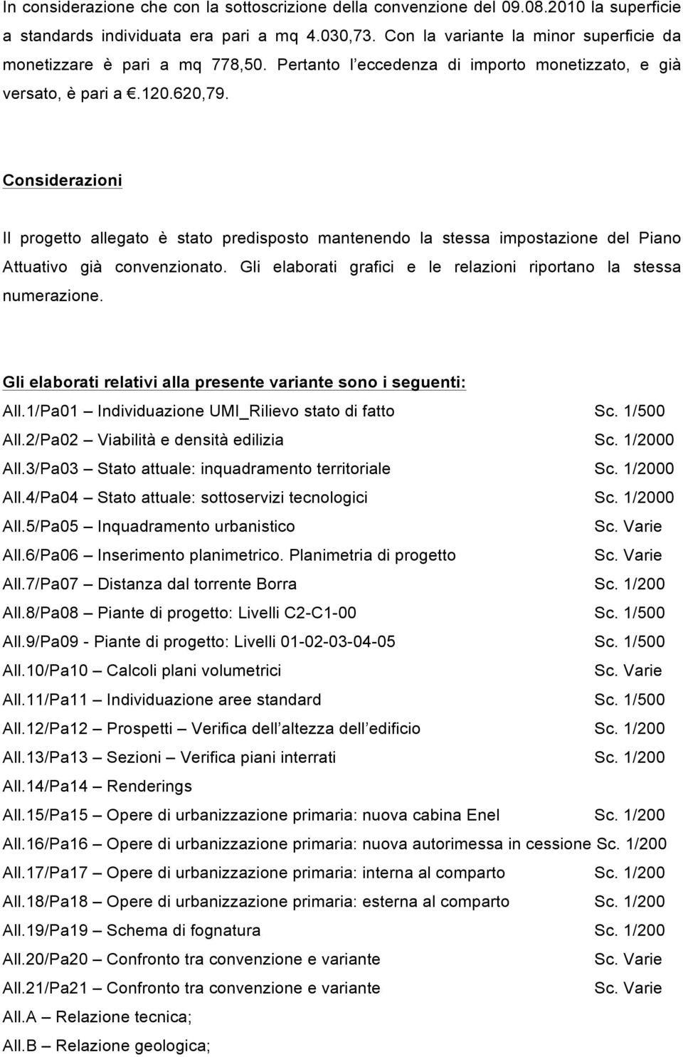 Considerazioni Il progetto allegato è stato predisposto mantenendo la stessa impostazione del Piano Attuativo già convenzionato. Gli elaborati grafici e le relazioni riportano la stessa numerazione.