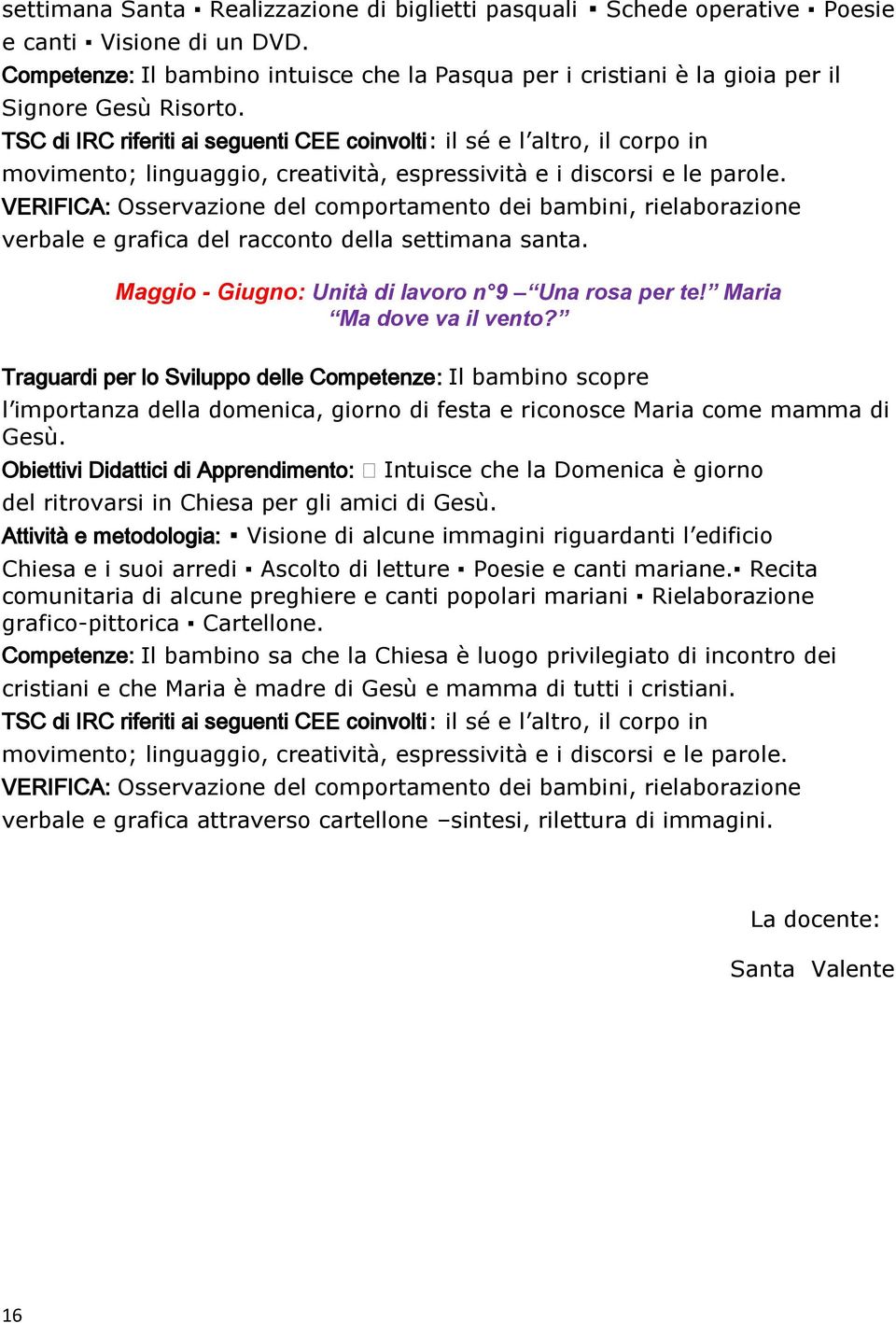 TSC di IRC riferiti ai seguenti CEE coinvolti: il sé e l altro, il corpo in VERIFICA: Osservazione del comportamento dei bambini, rielaborazione verbale e grafica del racconto della settimana santa.