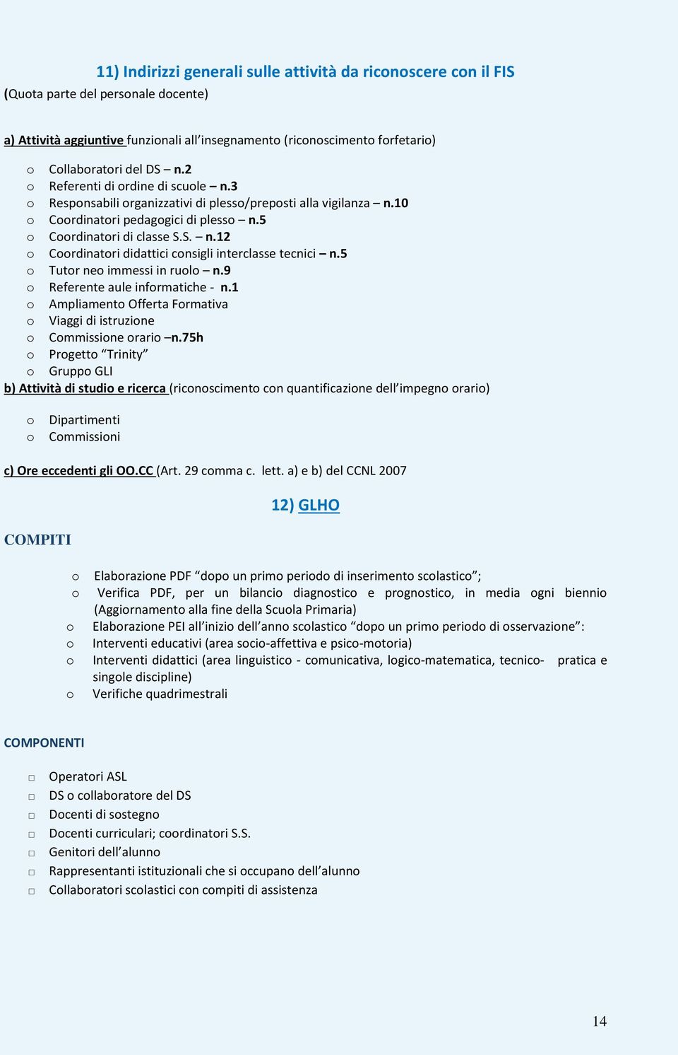 5 o Tutor neo immessi in ruolo n.9 o Referente aule informatiche - n.1 o Ampliamento Offerta Formativa o Viaggi di istruzione o Commissione orario n.