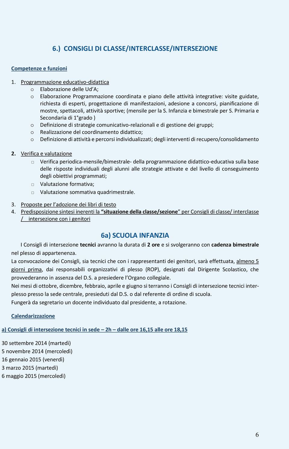 manifestazioni, adesione a concorsi, pianificazione di mostre, spettacoli, attività sportive; (mensile per la S. Infanzia e bimestrale per S.