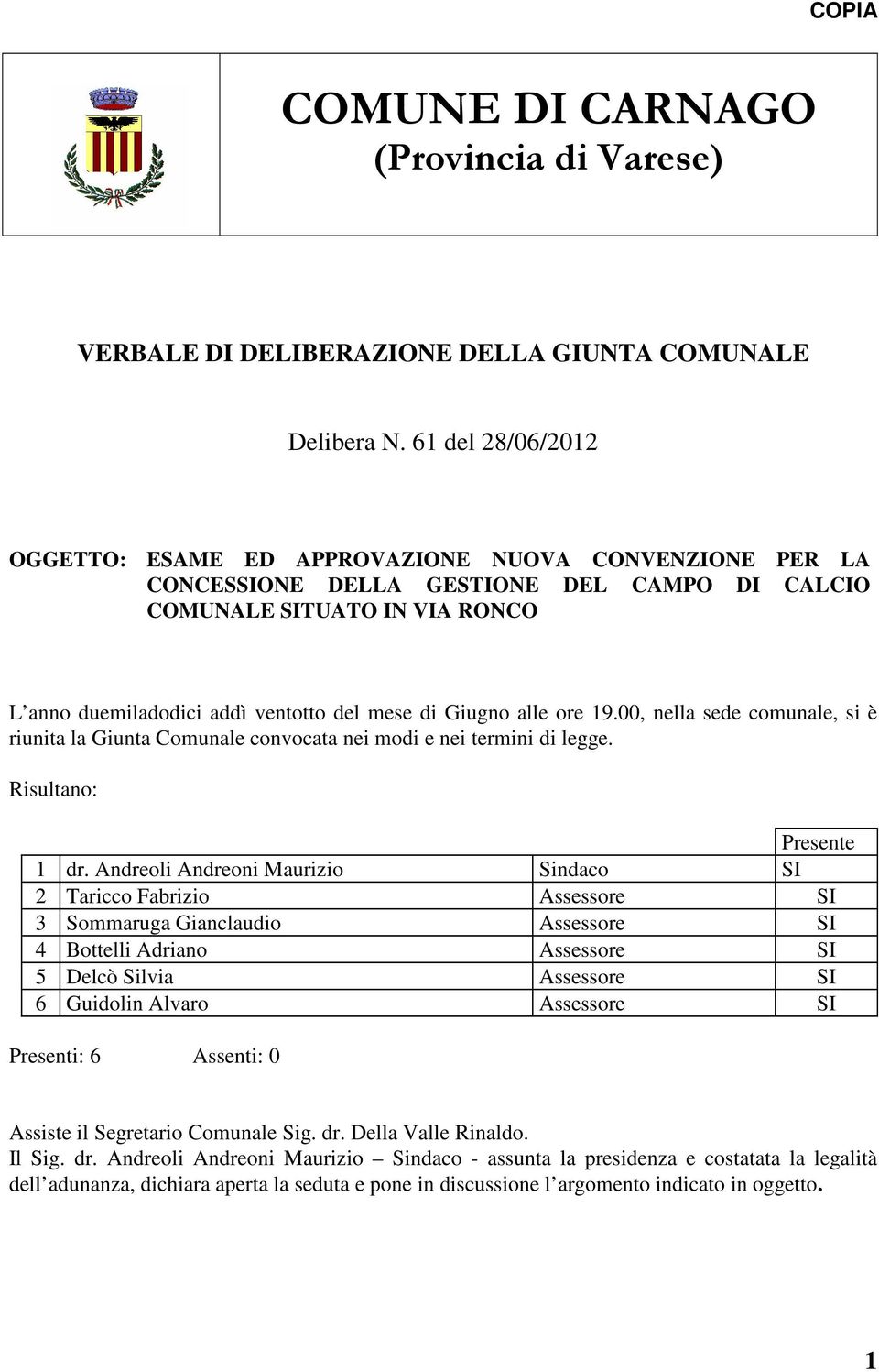 Giugno alle ore 19.00, nella sede comunale, si è riunita la Giunta Comunale convocata nei modi e nei termini di legge. Risultano: Presente 1 dr.