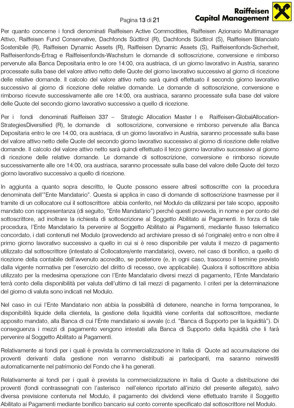 domande di sottoscrizione, conversione e rimborso pervenute alla Banca Depositaria entro le ore 14:00, ora austriaca, di un giorno lavorativo in Austria, saranno processate sulla base del valore