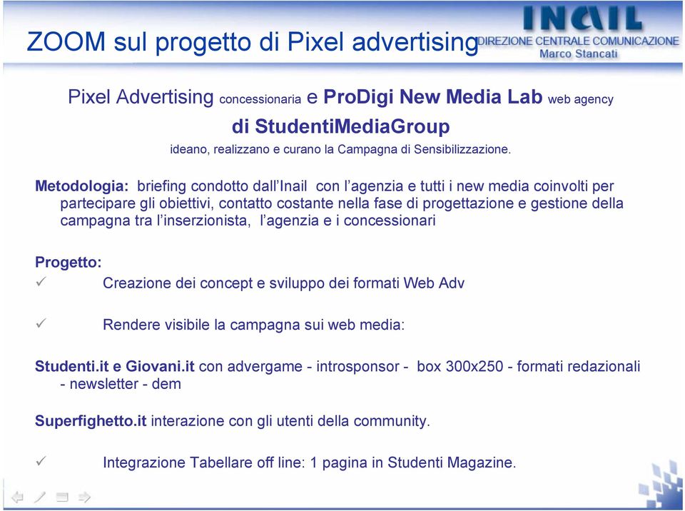 l inserzionista, l agenzia e i concessionari Progetto: Creazione dei concept e sviluppo dei formati Web Adv Rendere visibile la campagna sui web media: Studenti.it e Giovani.