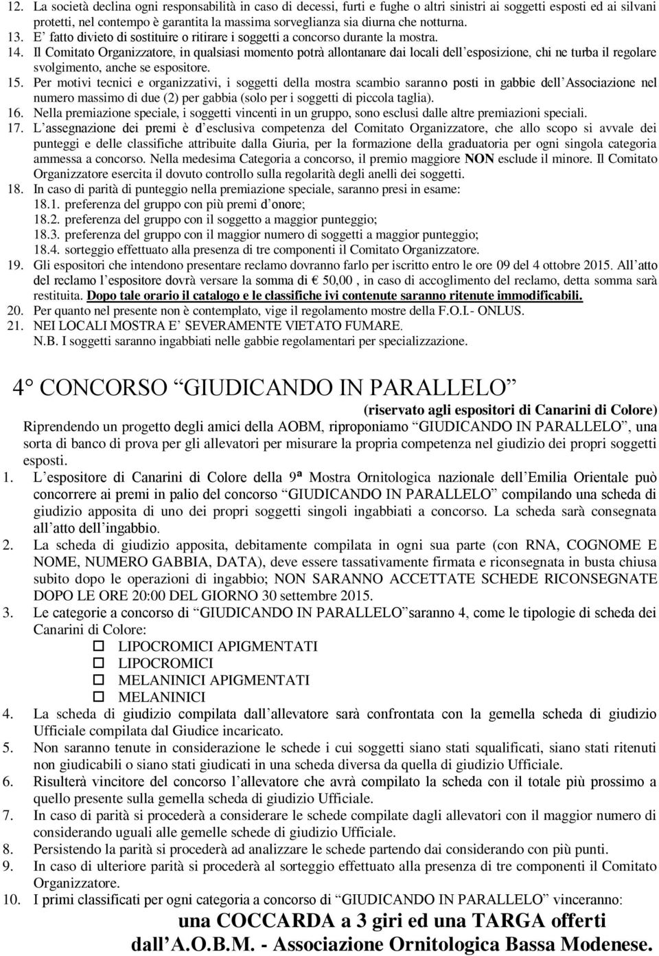 Il Comitato Organizzatore, in qualsiasi momento potrà allontanare dai locali dell esposizione, chi ne turba il regolare svolgimento, anche se espositore. 15.