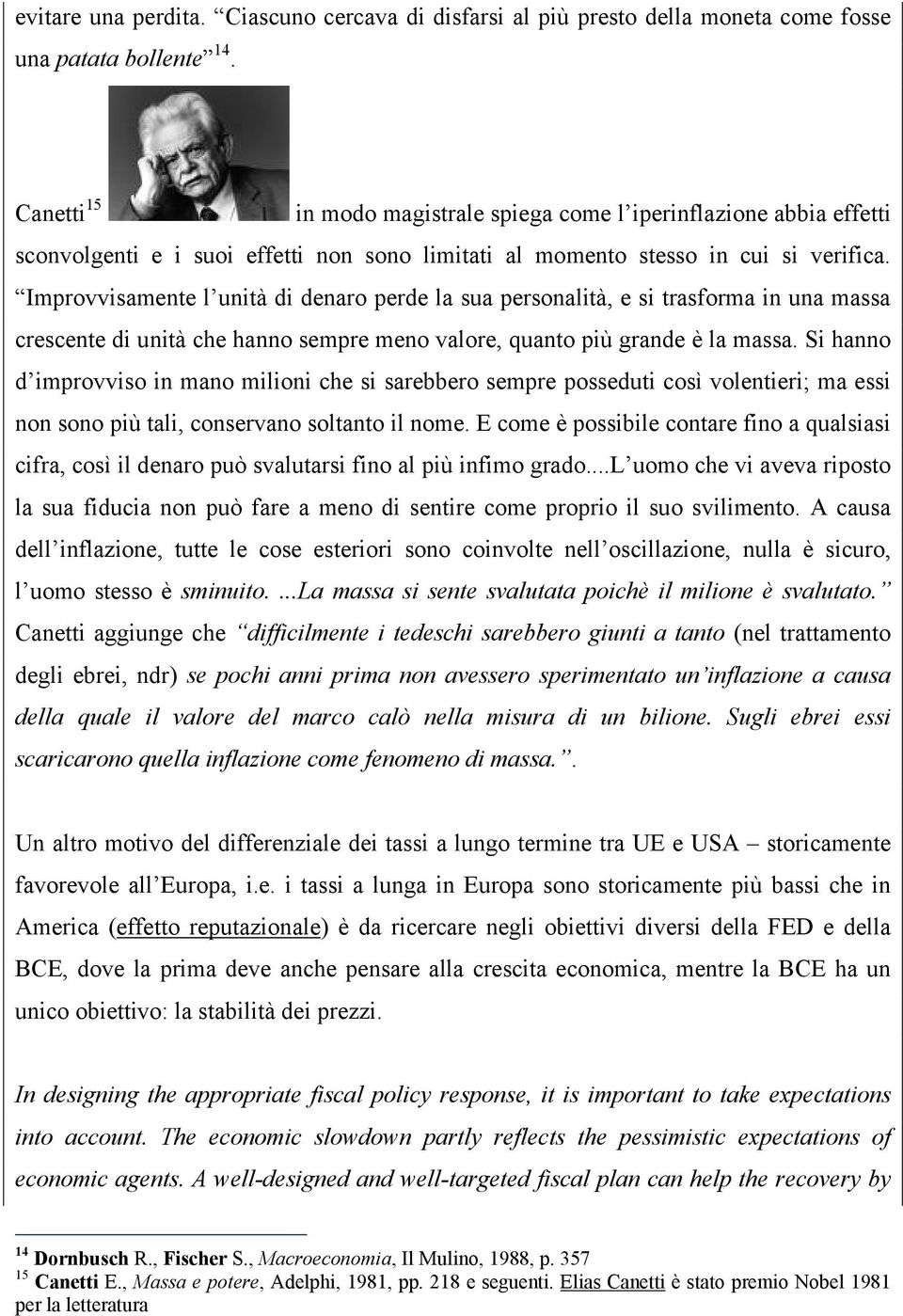 Improvvisamente l unità di denaro perde la sua personalità, e si trasforma in una massa crescente di unità che hanno sempre meno valore, quanto più grande è la massa.