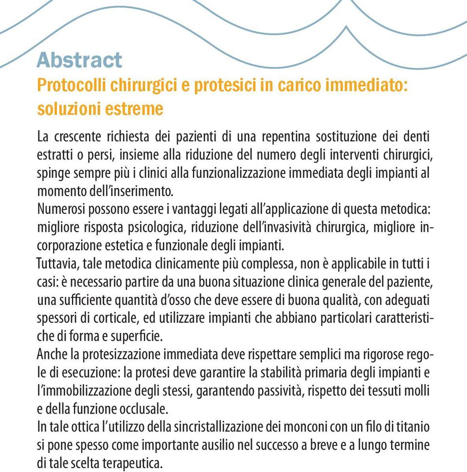 Numerosi possono essere i vantaggi legati all applicazione di questa metodica: migliore risposta psicologica, riduzione dell invasività chirurgica, migliore incorporazione estetica e funzionale degli