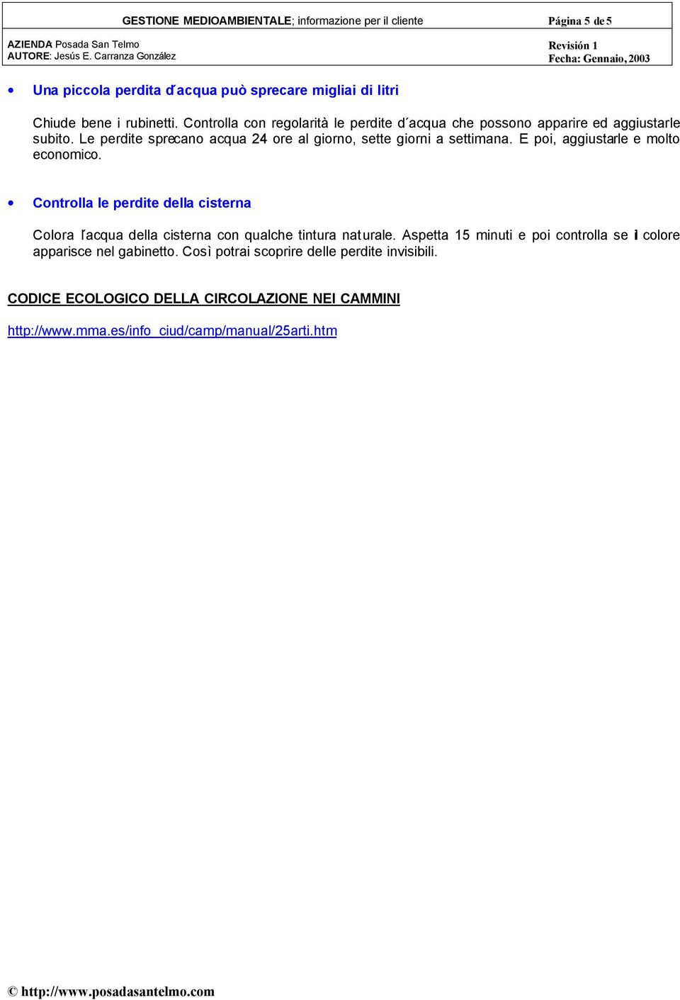 E poi, aggiustarle e molto economico. Controlla le perdite della cisterna Colora ĺacqua della cisterna con qualche tintura naturale.