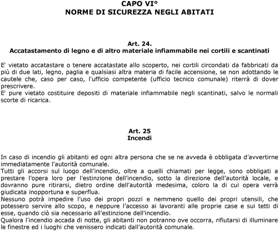 legno, paglia e qualsiasi altra materia di facile accensione, se non adottando le cautele che, caso per caso, l'ufficio competente (ufficio tecnico comunale) riterrà di dover prescrivere.