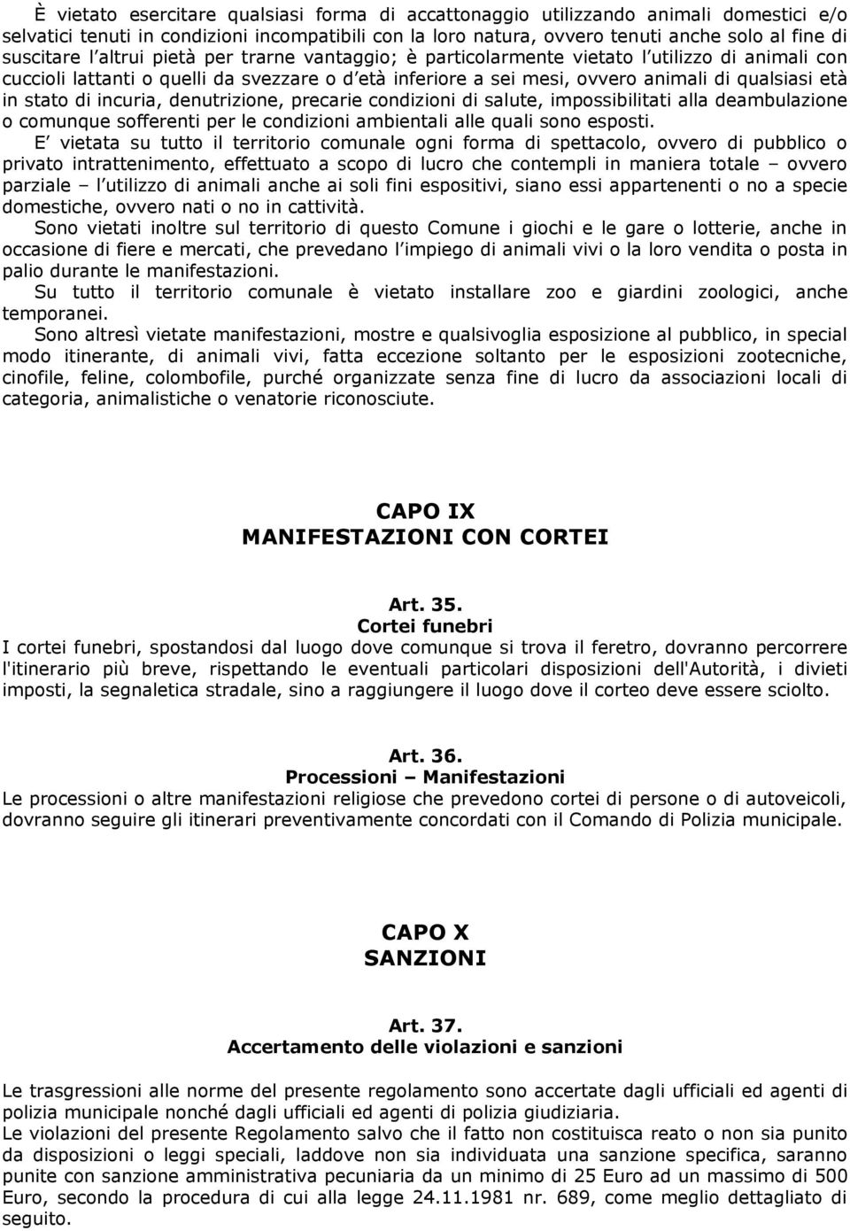 di incuria, denutrizione, precarie condizioni di salute, impossibilitati alla deambulazione o comunque sofferenti per le condizioni ambientali alle quali sono esposti.