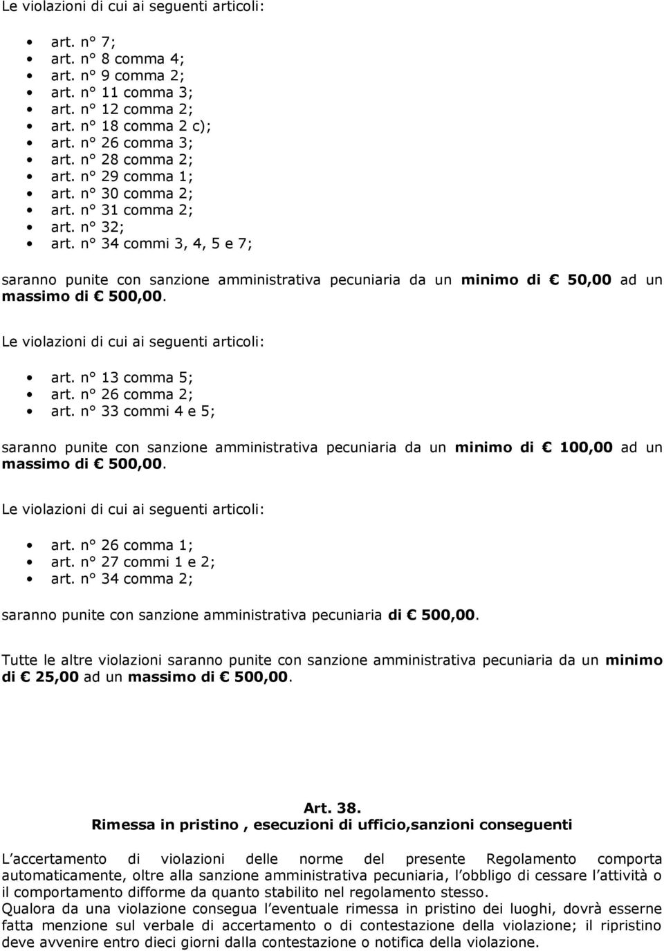 Le violazioni di cui ai seguenti articoli: art. n 13 comma 5; art. n 26 comma 2; art.