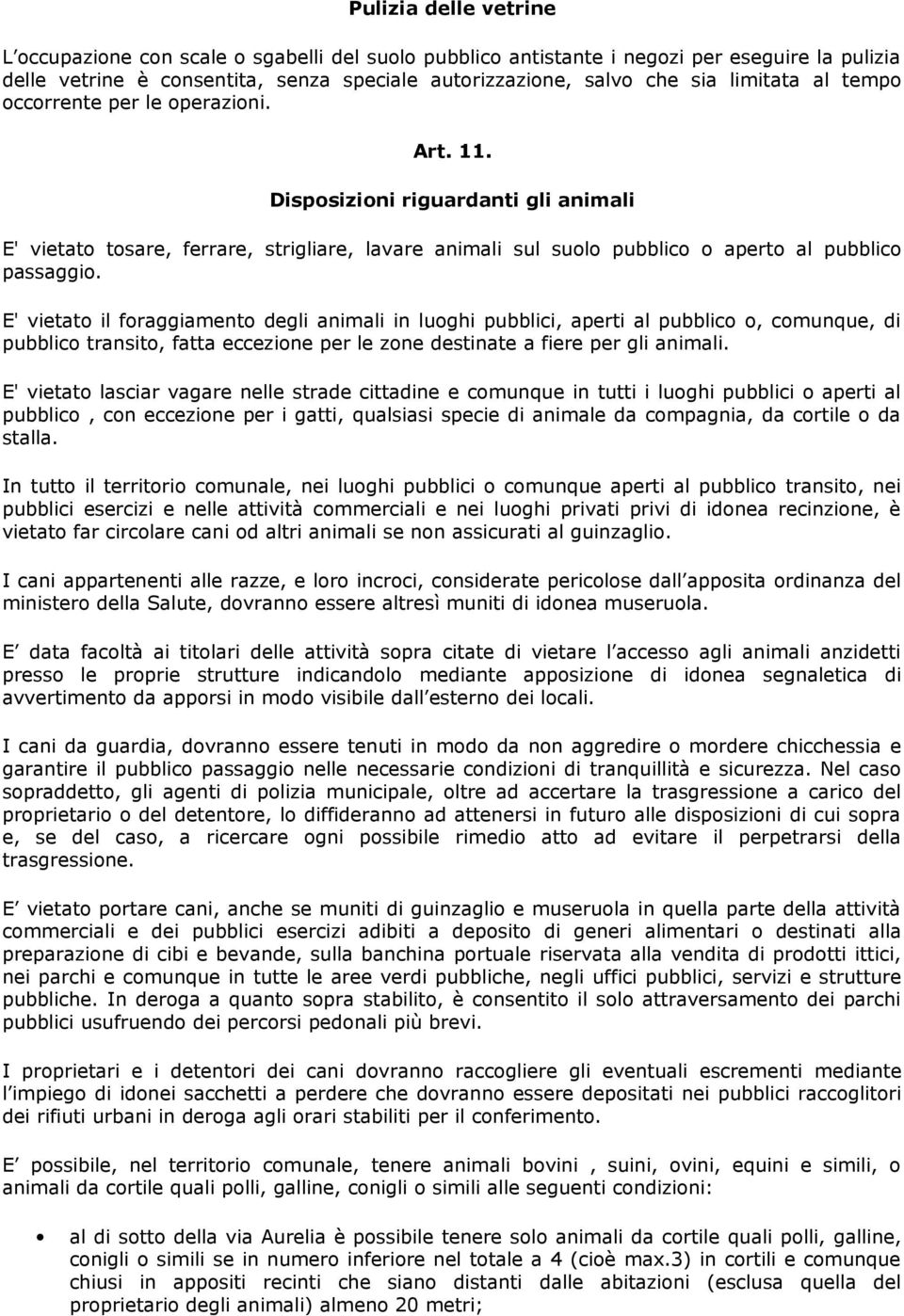 E' vietato il foraggiamento degli animali in luoghi pubblici, aperti al pubblico o, comunque, di pubblico transito, fatta eccezione per le zone destinate a fiere per gli animali.