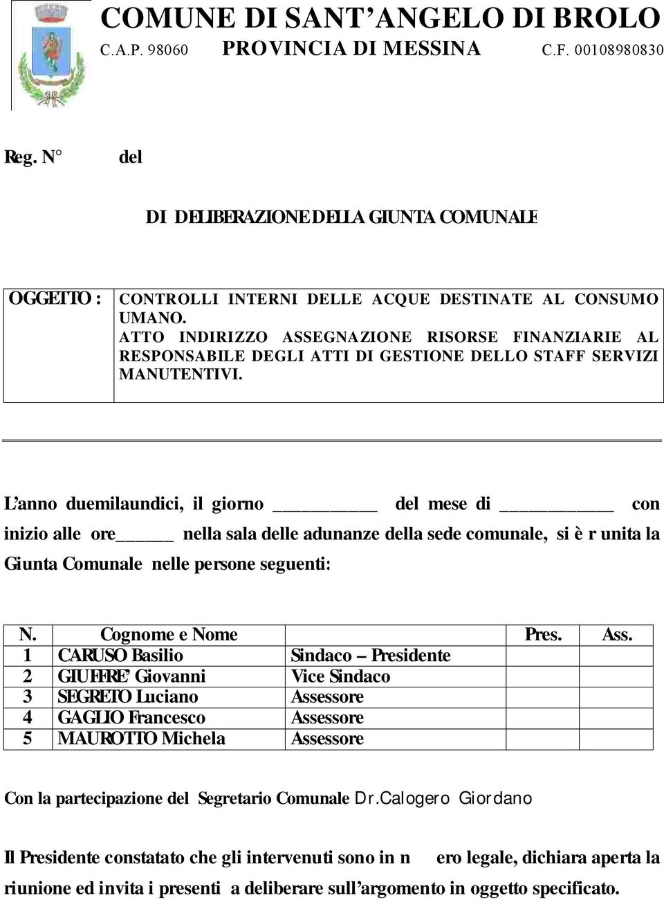 L anno duemilaundici, il giorno del mese di con inizio alle ore nella sala delle adunanze della sede comunale, si è r unita la Giunta Comunale nelle persone seguenti: N. Cognome e Nome Pres. Ass.