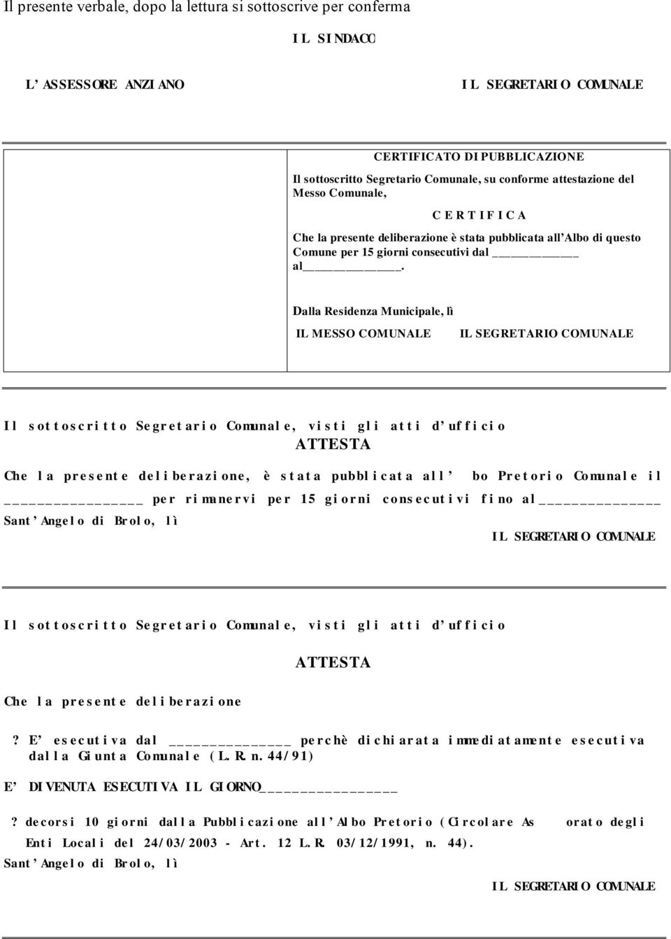 Dalla Residenza Municipale, lì IL MESSO COMUNALE IL SEGRETARIO COMUNALE I l s ot t o s c r i t t o Se gr e t ar i o Comunal e, v i s t i g l i a t t i d uf f i c i o ATTESTA Che l a pr e s e nt e de