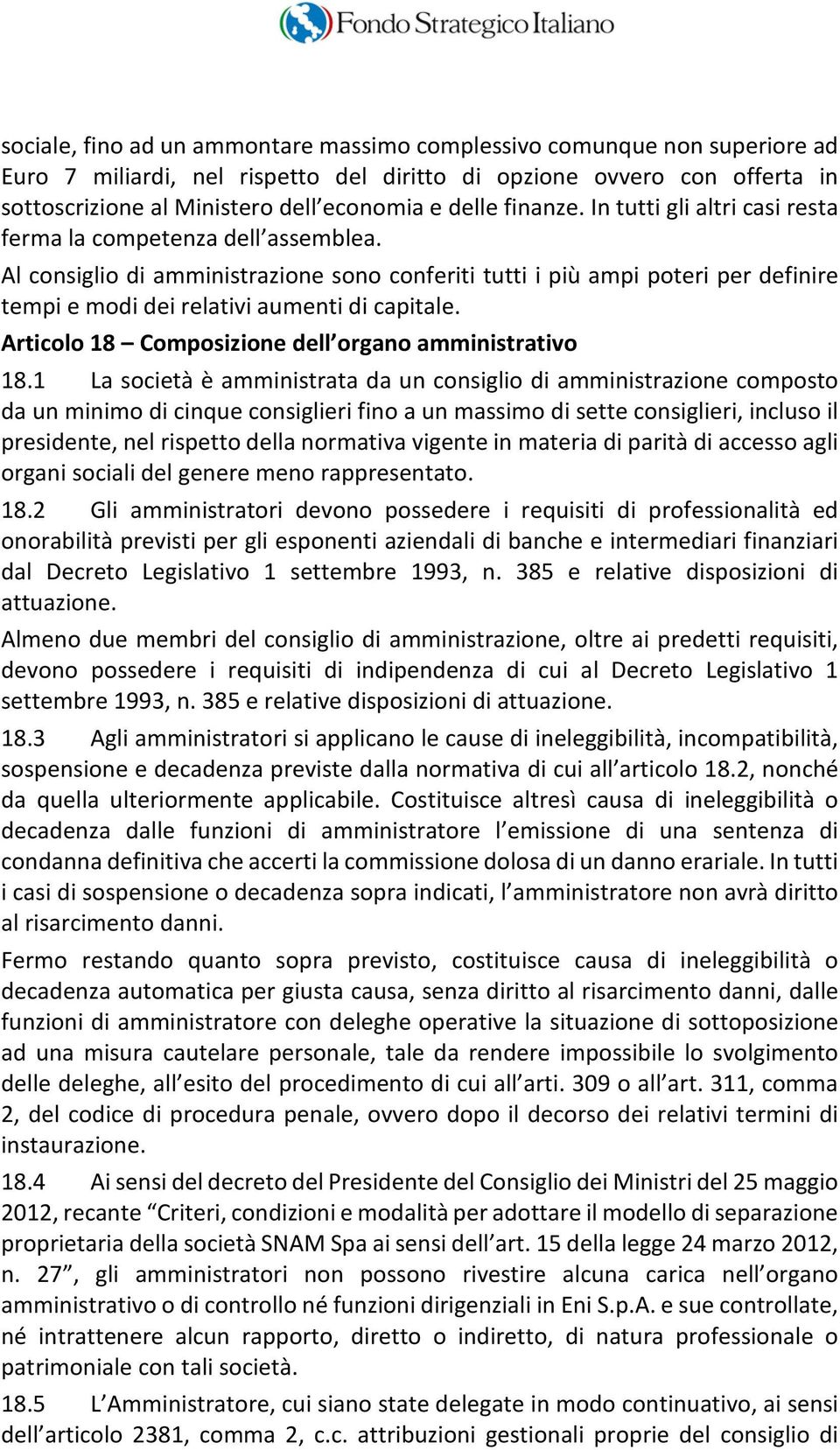 Al consiglio di amministrazione sono conferiti tutti i più ampi poteri per definire tempi e modi dei relativi aumenti di capitale. Articolo 18 Composizione dell organo amministrativo 18.