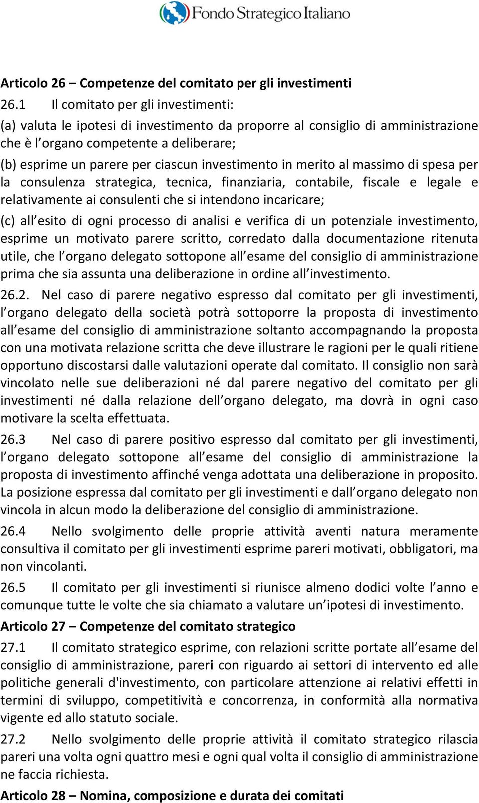 investimento in merito al massimo di spesa per la consulenza strategica, tecnica, finanziaria, contabile, fiscale e legale e relativamente ai consulenti che si intendono incaricare; (c) all esito di