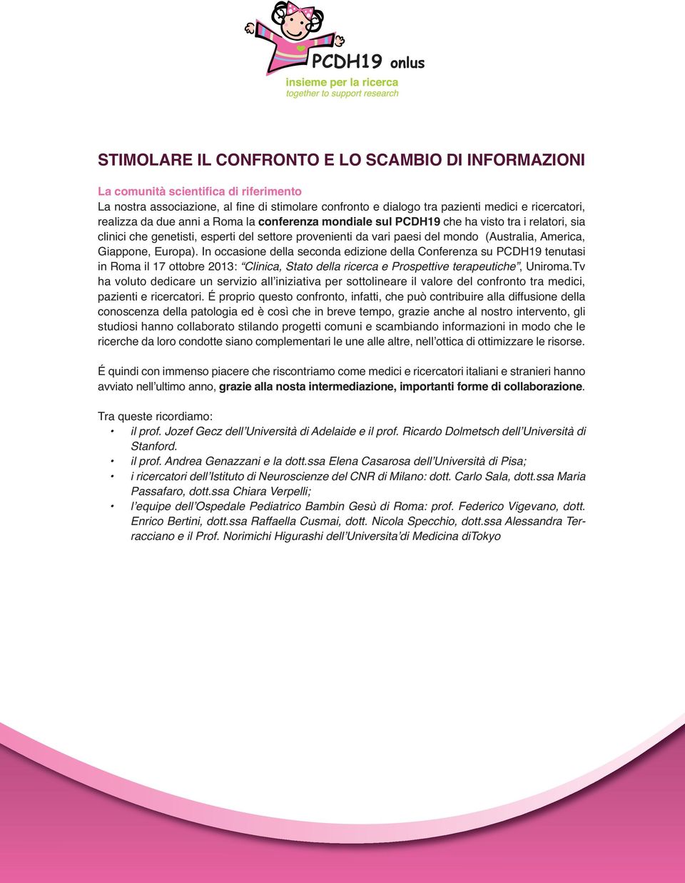 Europa). In occasione della seconda edizione della Conferenza su PCDH19 tenutasi in Roma il 17 ottobre 2013: Clinica, Stato della ricerca e Prospettive terapeutiche, Uniroma.