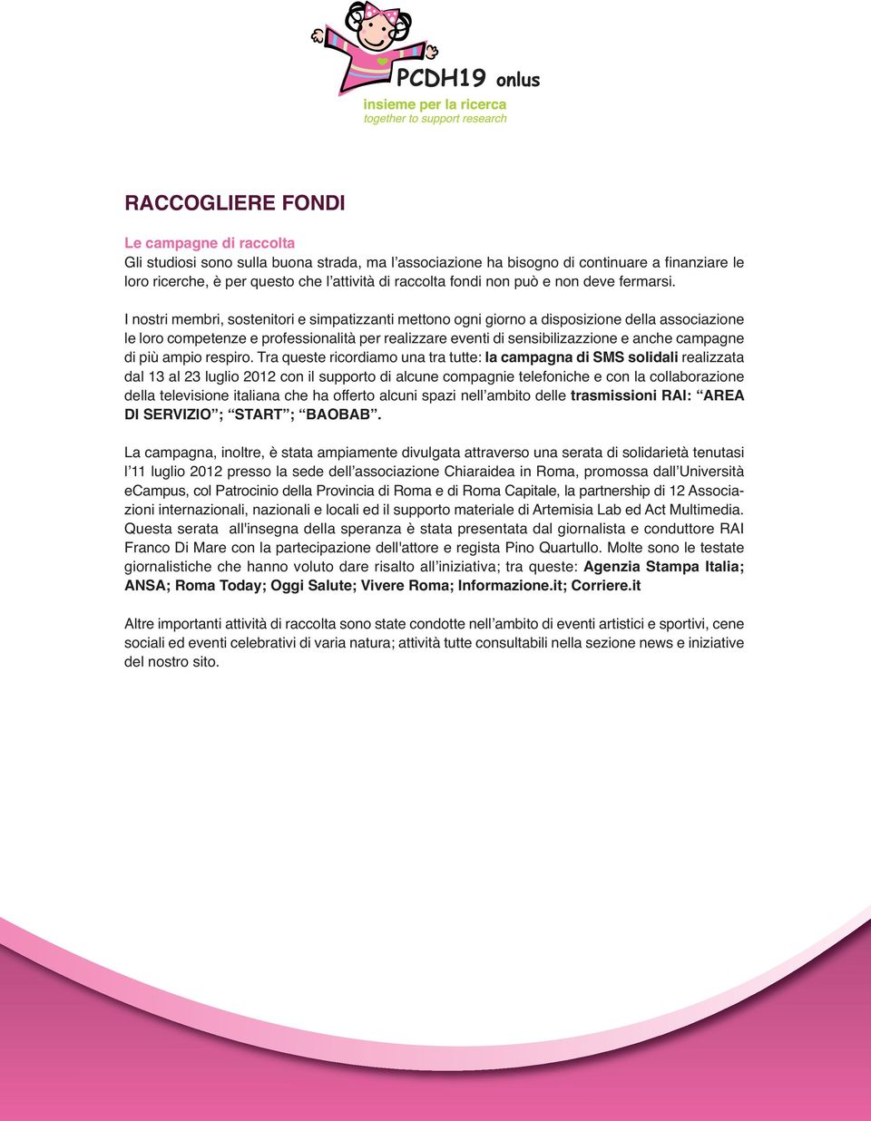 I nostri membri, sostenitori e simpatizzanti mettono ogni giorno a disposizione della associazione le loro competenze e professionalità per realizzare eventi di sensibilizazzione e anche campagne di