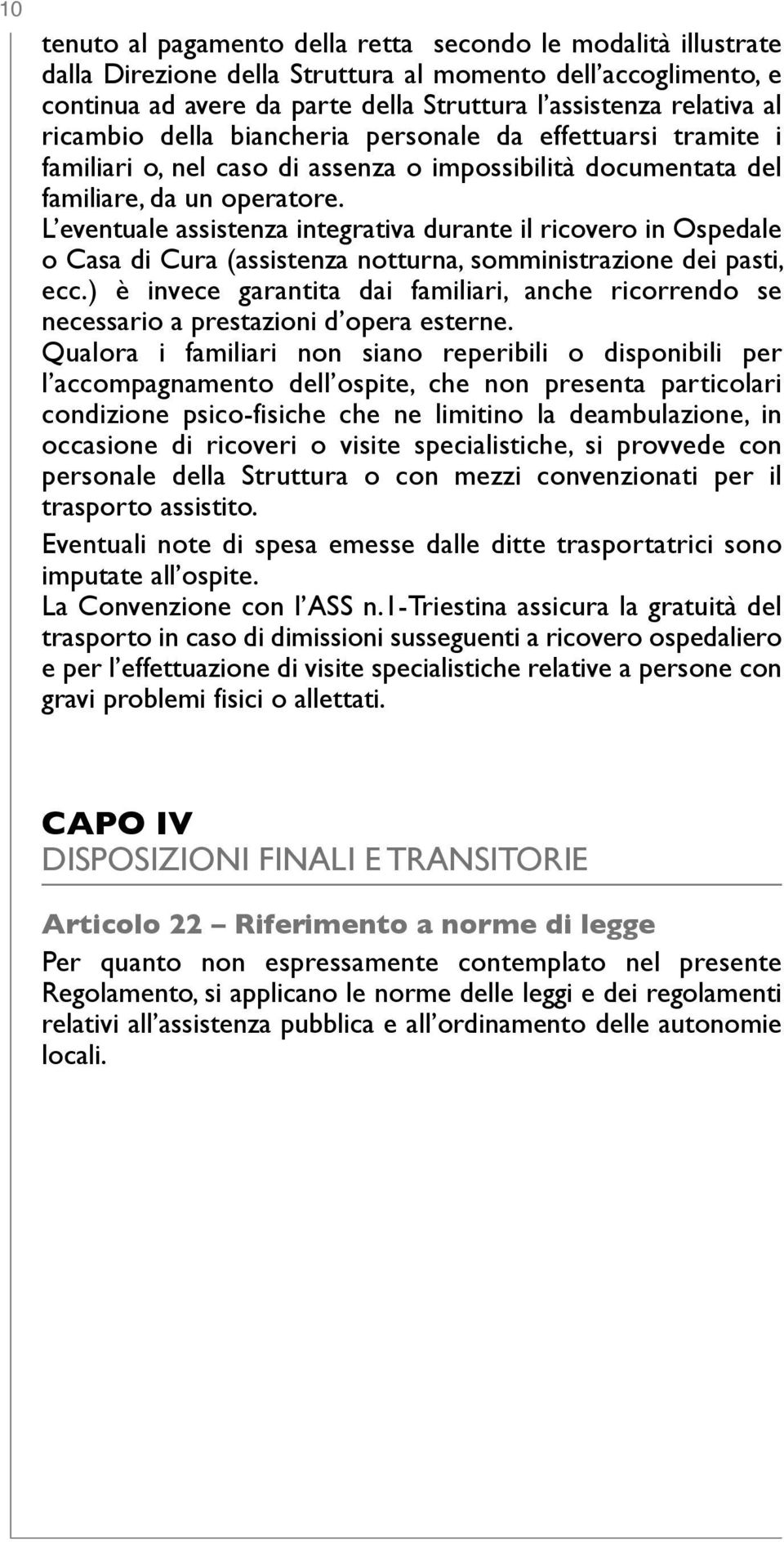 l eventuale assistenza integrativa durante il ricovero in ospedale o casa di cura (assistenza notturna, somministrazione dei pasti, ecc.