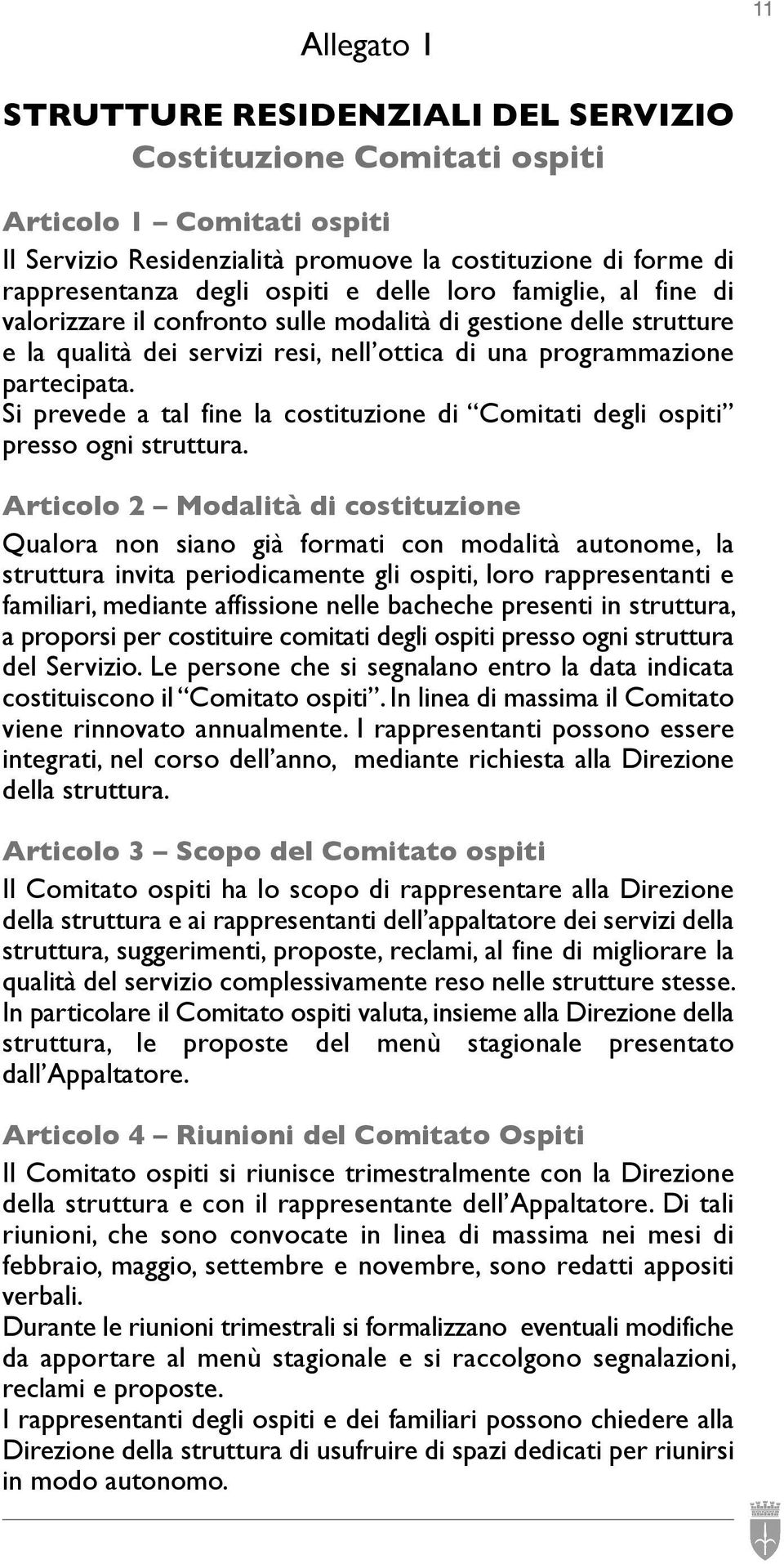 si prevede a tal fine la costituzione di comitati degli ospiti presso ogni struttura.