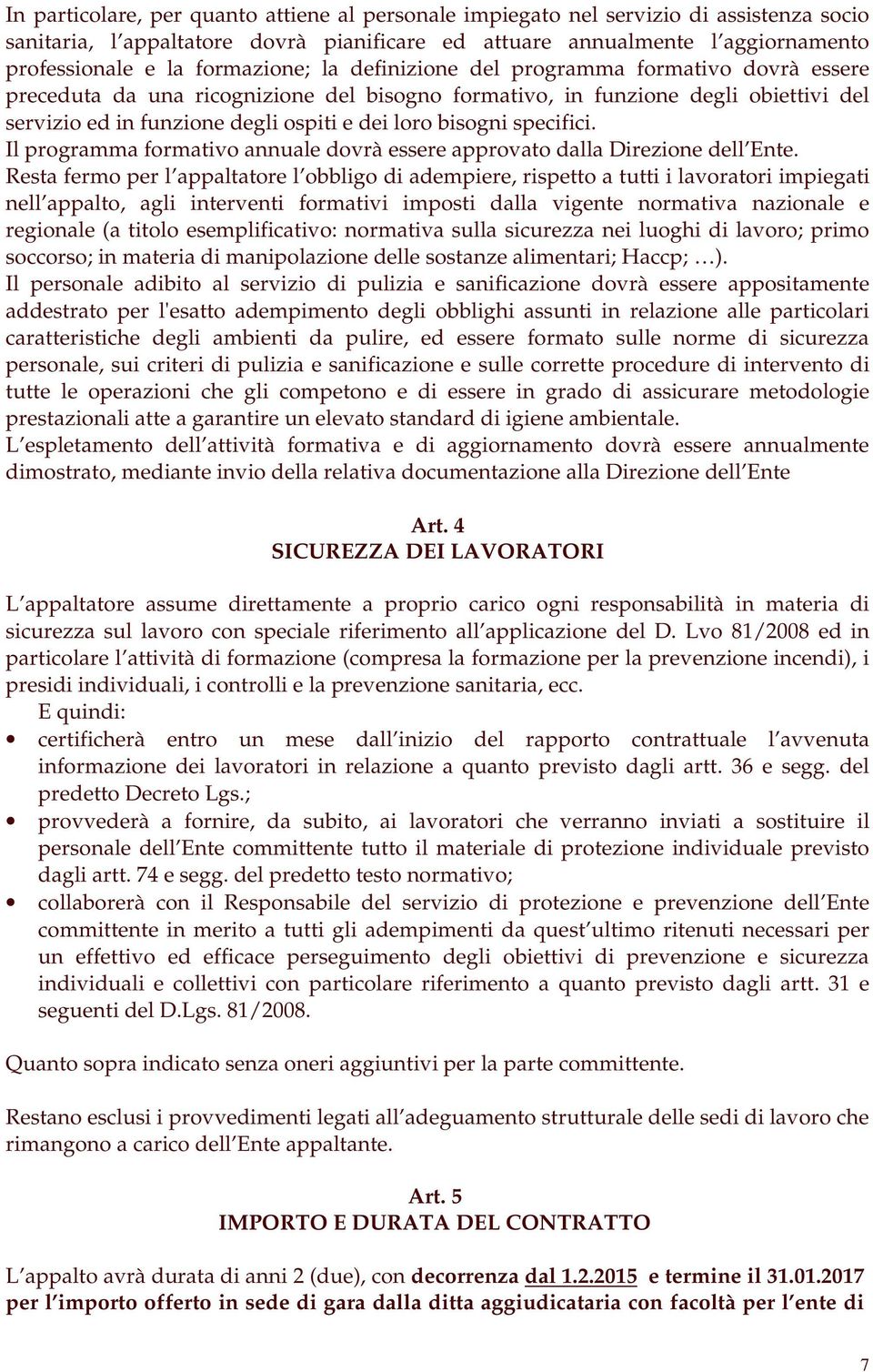 bisogni specifici. Il programma formativo annuale dovrà essere approvato dalla Direzione dell Ente.