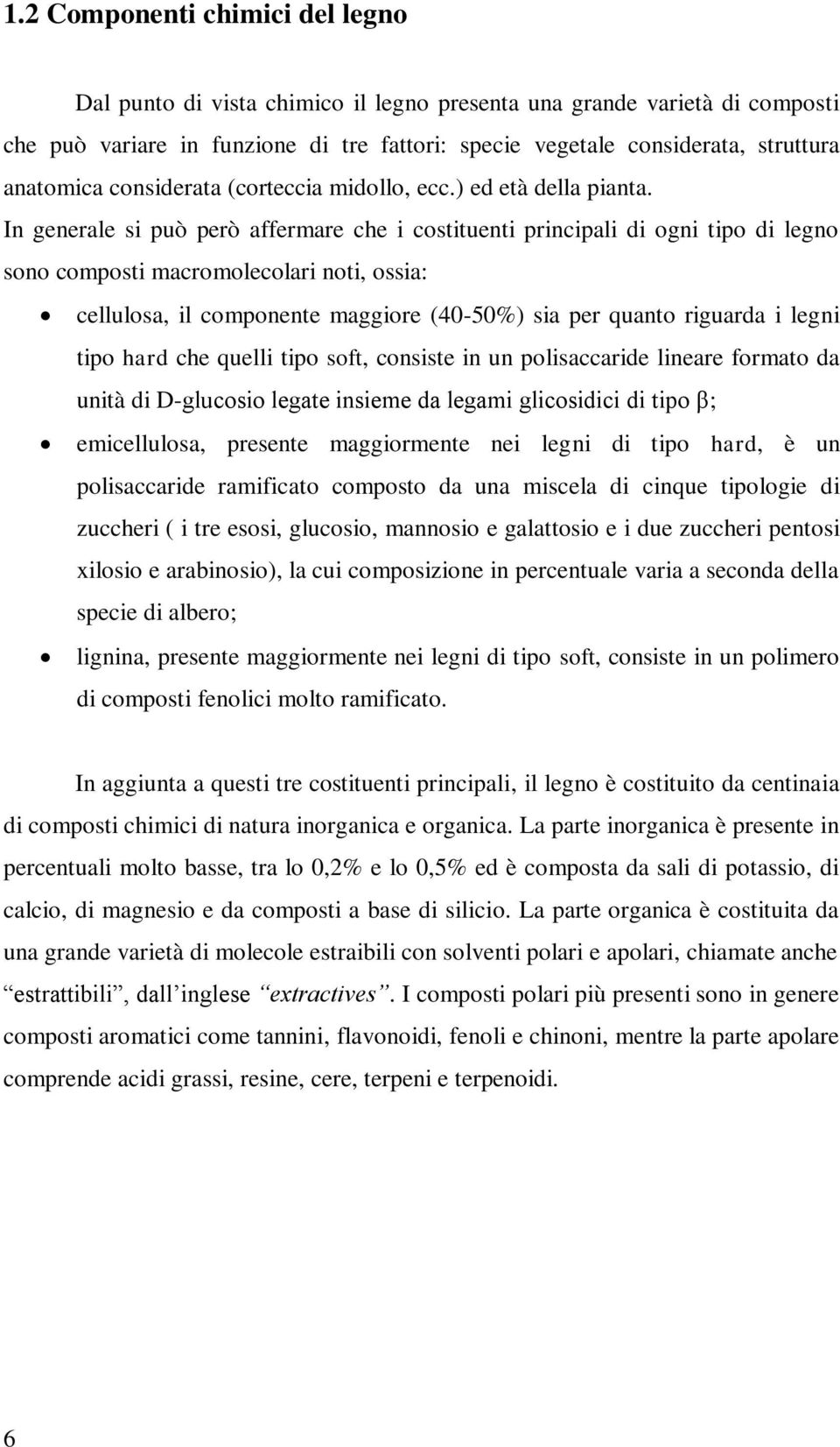 In generale si può però affermare che i costituenti principali di ogni tipo di legno sono composti macromolecolari noti, ossia: cellulosa, il componente maggiore (40-50%) sia per quanto riguarda i