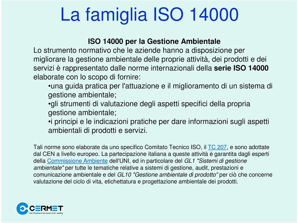 gli strumenti di valutazione degli aspetti specifici della propria gestione ambientale; i principi e le indicazioni pratiche per dare informazioni sugli aspetti ambientali di prodotti e servizi.