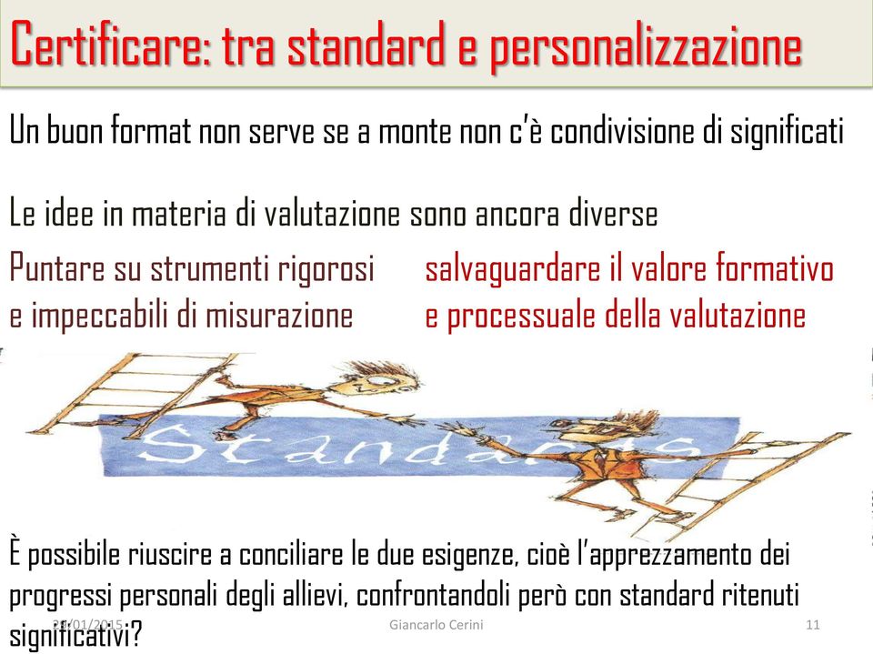 il valore formativo e processuale della valutazione È possibile riuscire a conciliare le due esigenze, cioè l apprezzamento