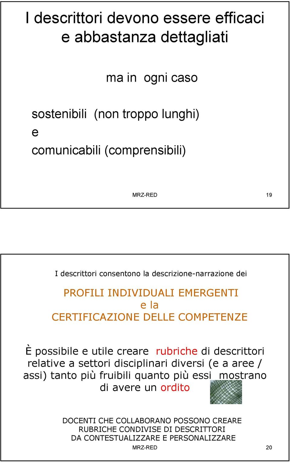 possibile e utile creare rubriche di descrittori relative a settori disciplinari diversi (e a aree / assi) tanto più fruibili quanto più essi