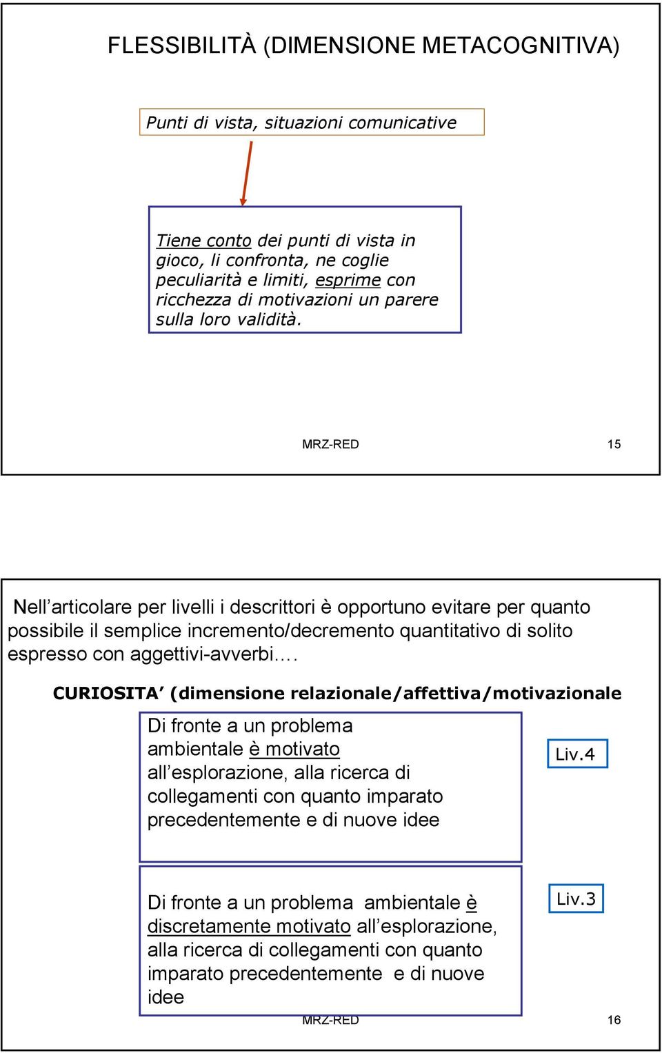 MRZ-RED 15 Nell articolare per livelli i descrittori è opportuno evitare per quanto possibile il semplice incremento/decremento quantitativo di solito espresso con aggettivi-avverbi.